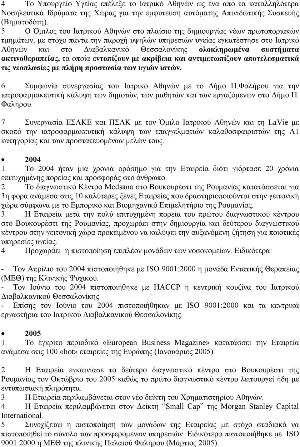 Θεσσαλονίκης ολοκληρωμένα συστήματα ακτινοθεραπείας, τα οποία εντοπίζουν με ακρίβεια και αντιμετωπίζουν αποτελεσματικά τις νεοπλασίες με πλήρη προστασία των υγιών ιστών.