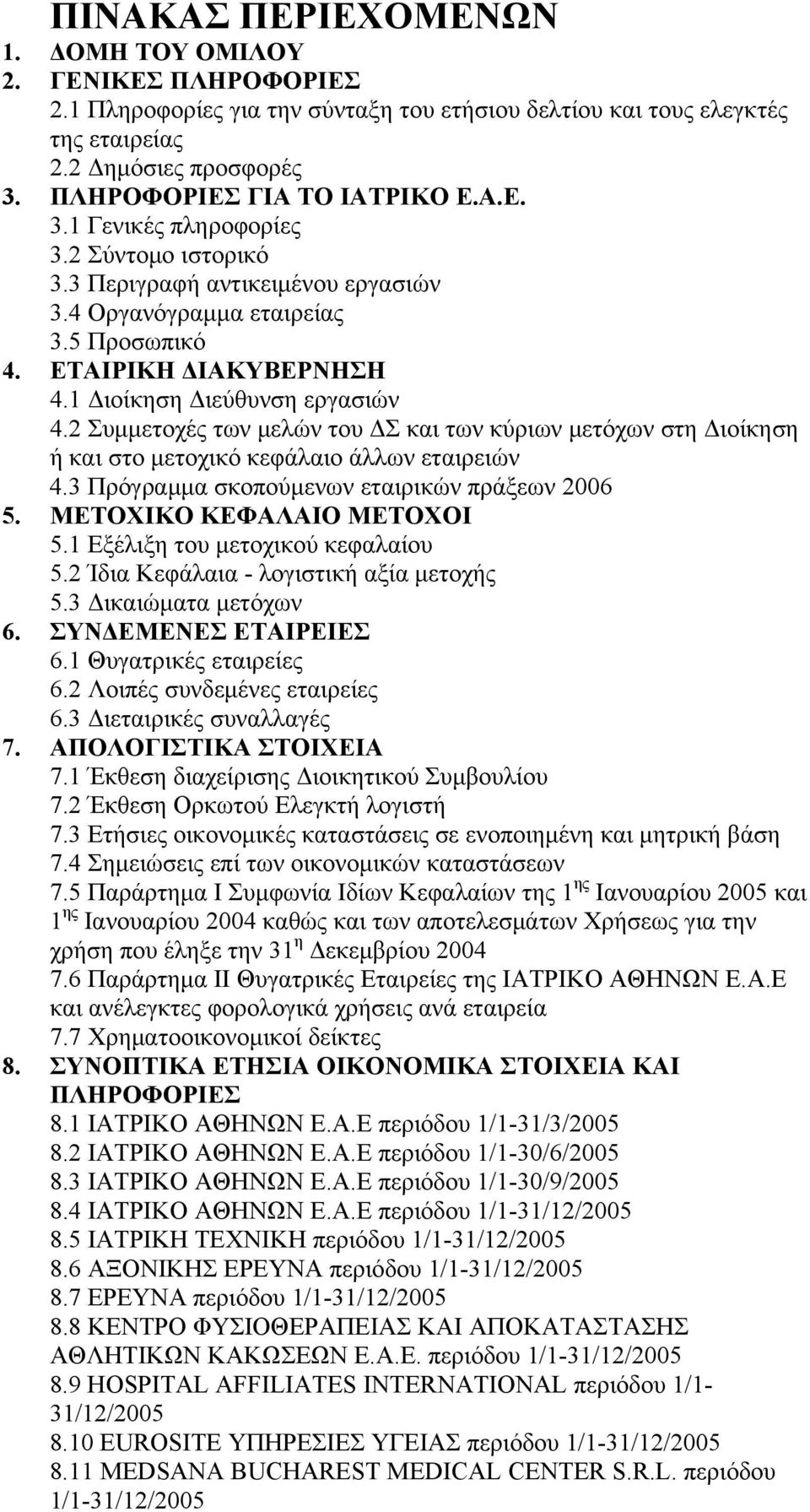 1 Διοίκηση Διεύθυνση εργασιών 4.2 Συμμετοχές των μελών του ΔΣ και των κύριων μετόχων στη Διοίκηση ή και στο μετοχικό κεφάλαιο άλλων εταιρειών 4.3 Πρόγραμμα σκοπούμενων εταιρικών πράξεων 2006 5.