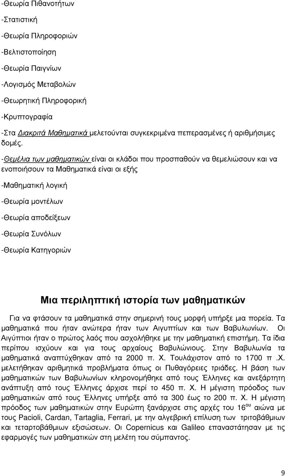 -Θεµέλια των µαθηµατικών είναι οι κλάδοι που προσπαθούν να θεµελιώσουν και να ενοποιήσουν τα Μαθηµατικά είναι οι εξής -Μαθηµατική λογική -Θεωρία µοντέλων -Θεωρία αποδείξεων -Θεωρία Συνόλων -Θεωρία