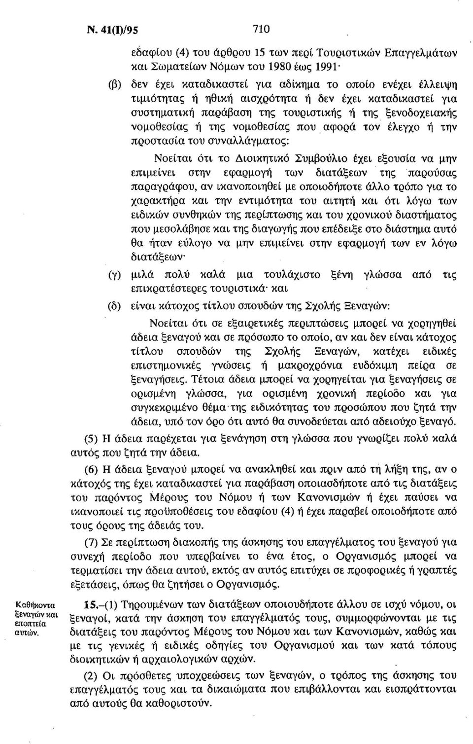 έχει καταδικαστεί για συστηματική παράβαση της τουριστικής ή της ξενοδοχειακής νομοθεσίας ή της νομοθεσίας που αφορά τον έλεγχο ή την προστασία του συναλλάγματος: Νοείται ότι το Διοικητικό Συμβούλιο