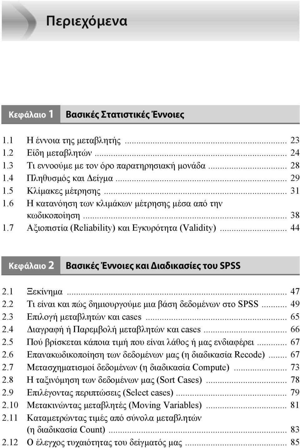 .. 44 Κεφάλαιο 2 Βασικές Έννοιες και Διαδικασίες του SPSS 2.1 Ξεκίνημα... 47 2.2 Τι είναι και πώς δημιουργούμε μια βάση δεδομένων στο SPSS... 49 2.3 Επιλογή μεταβλητών και cases... 65 2.