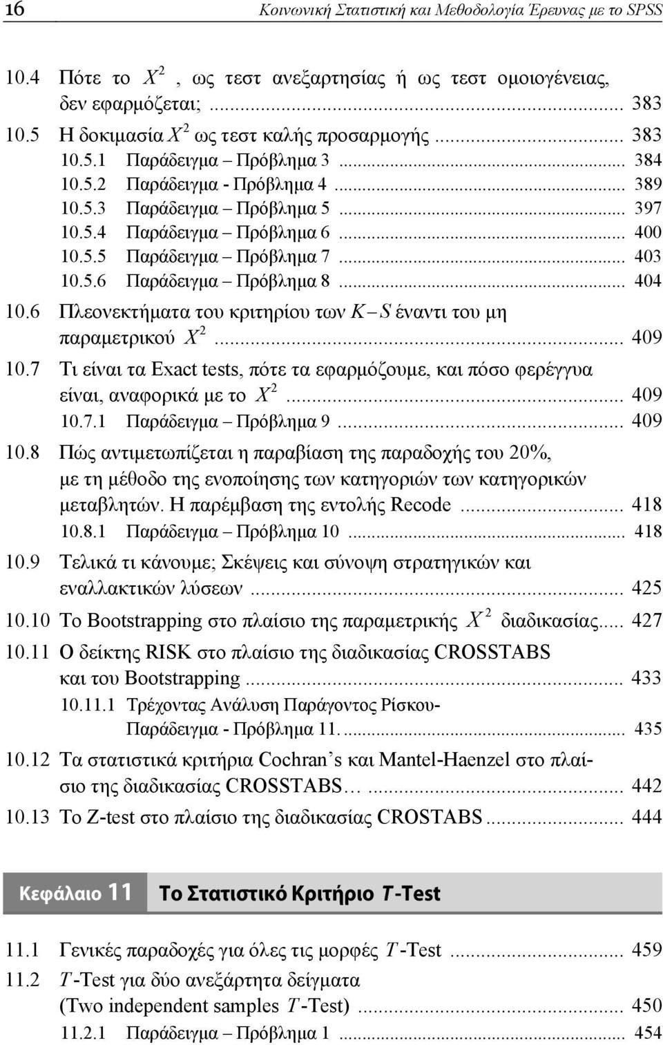 .. 404 10.6 Πλεονεκτήματα του κριτηρίου των K S έναντι του μη παραμετρικού Χ 2... 409 10.7 Τι είναι τα Exact tests, πότε τα εφαρμόζουμε, και πόσο φερέγγυα είναι, αναφορικά με το Χ 2... 409 10.7.1 Παράδειγμα Πρόβλημα 9.