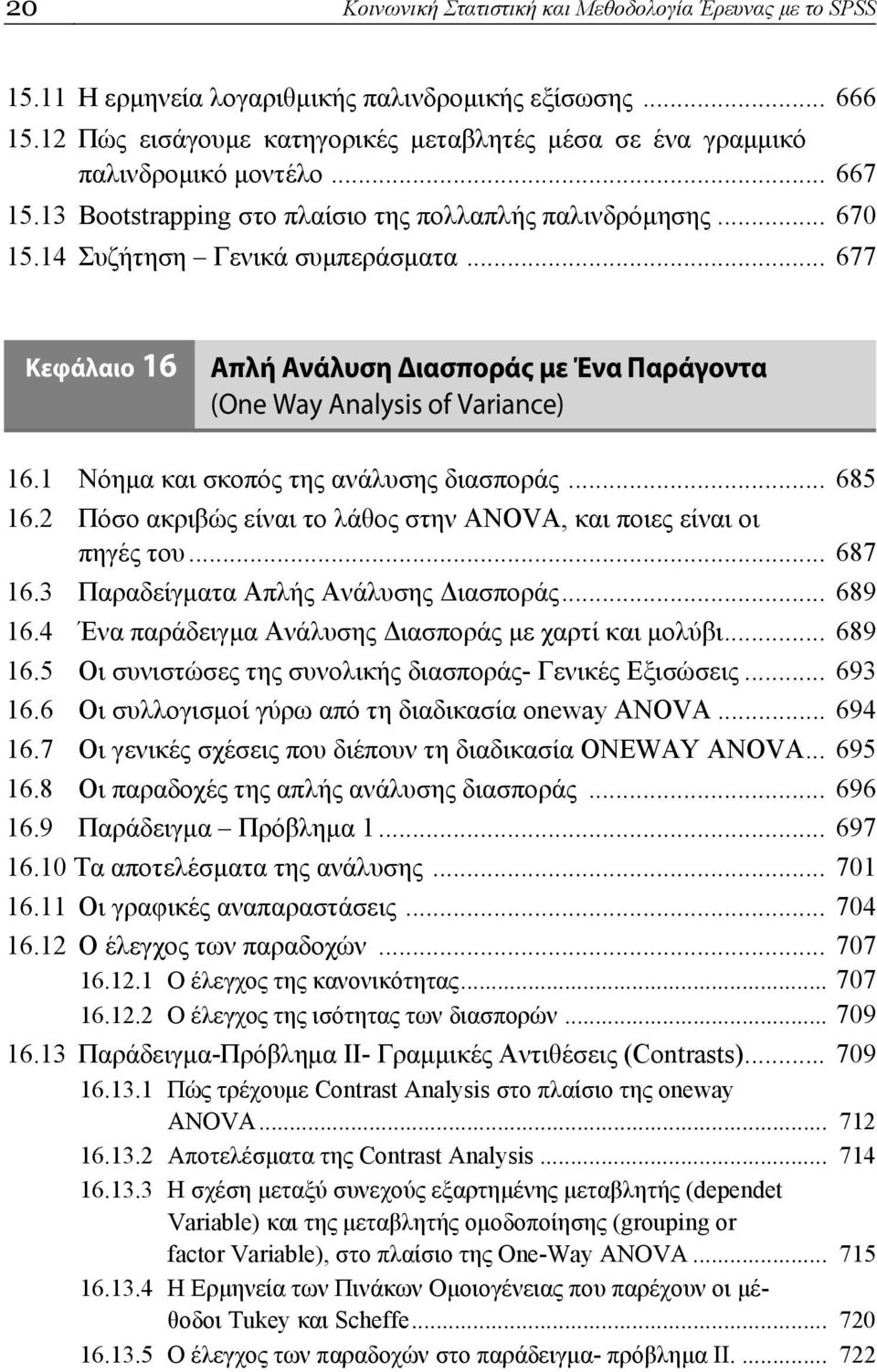 .. 677 Κεφάλαιο 16 Απλή Ανάλυση Διασποράς με Ένα Παράγοντα (One Way Analysis of Variance) 16.1 Νόημα και σκοπός της ανάλυσης διασποράς... 685 16.