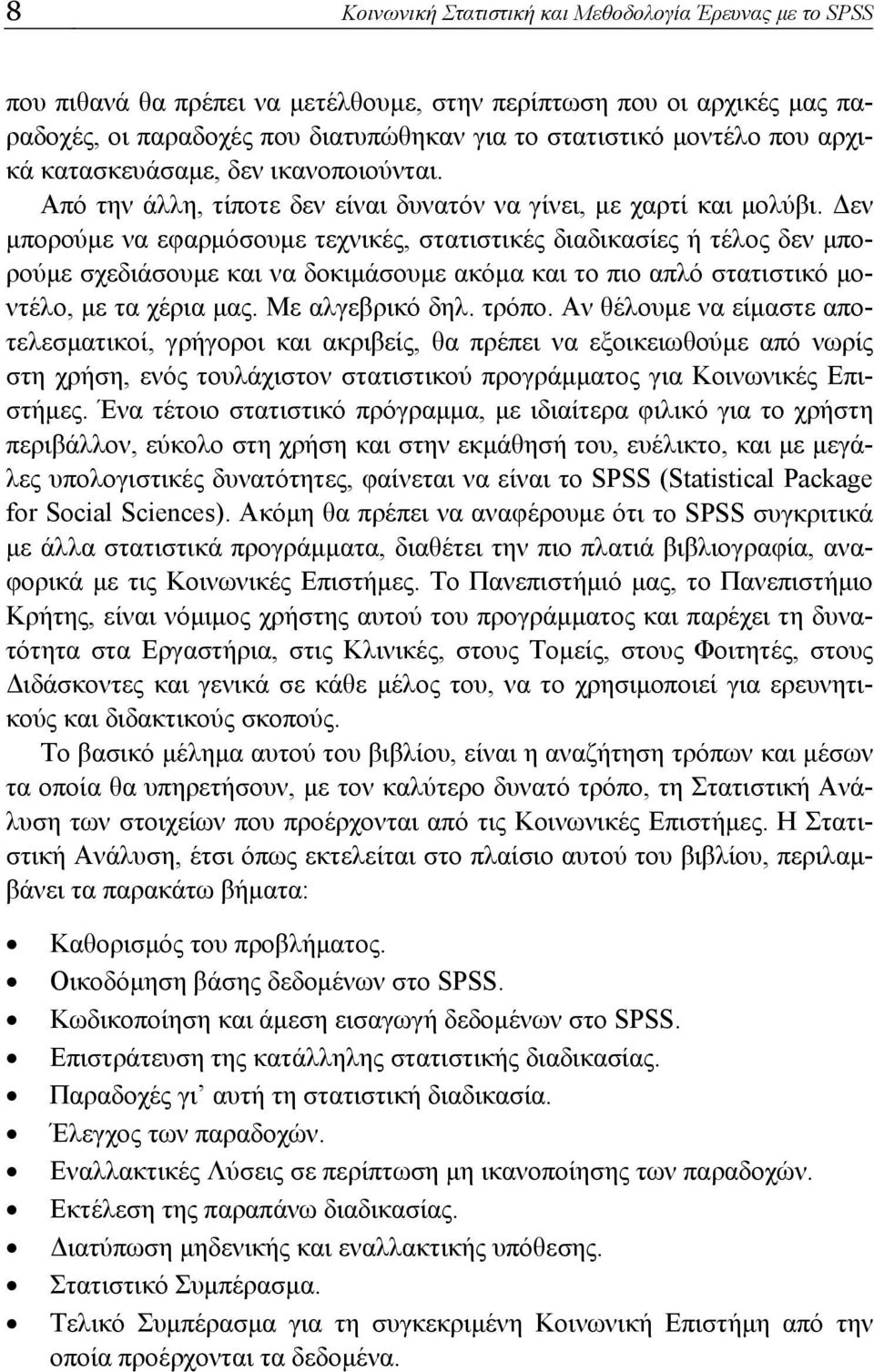 Δεν μπορούμε να εφαρμόσουμε τεχνικές, στατιστικές διαδικασίες ή τέλος δεν μπορούμε σχεδιάσουμε και να δοκιμάσουμε ακόμα και το πιο απλό στατιστικό μοντέλο, με τα χέρια μας. Με αλγεβρικό δηλ. τρόπο.