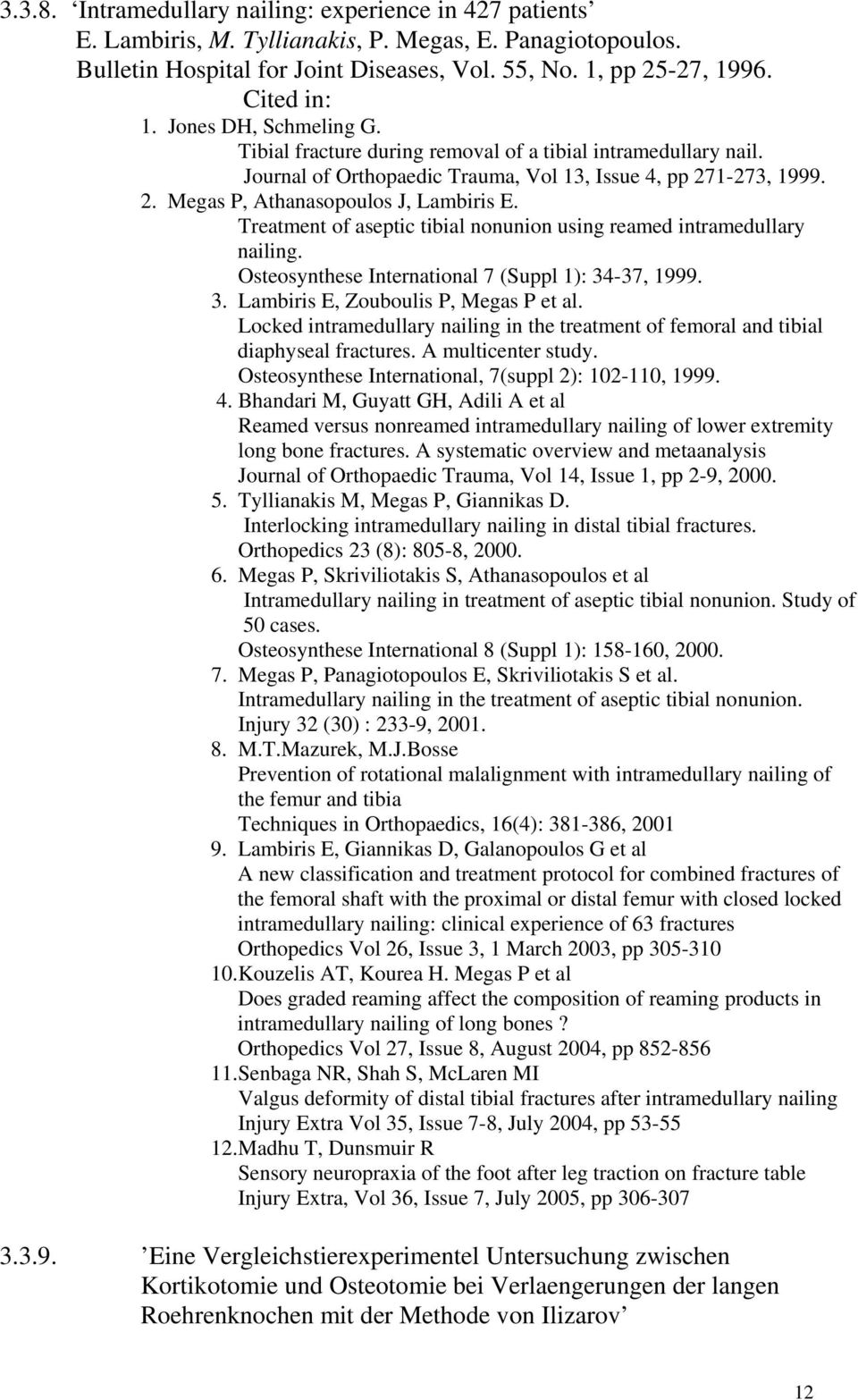 Treatment of aseptic tibial nonunion using reamed intramedullary nailing. Osteosynthese International 7 (Suppl 1): 34-37, 1999. 3. Lambiris E, Zouboulis P, Megas P et al.