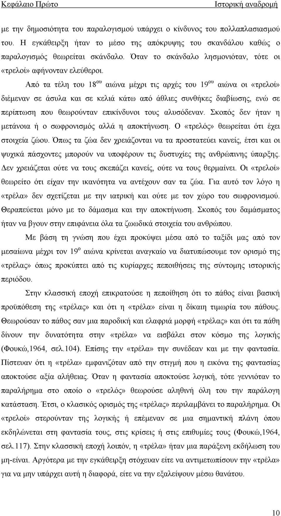 Από τα τέλη του 18 ου αιώνα µέχρι τις αρχές του 19 ου αιώνα οι «τρελοί» διέµεναν σε άσυλα και σε κελιά κάτω από άθλιες συνθήκες διαβίωσης, ενώ σε περίπτωση που θεωρούνταν επικίνδυνοι τους αλυσόδεναν.