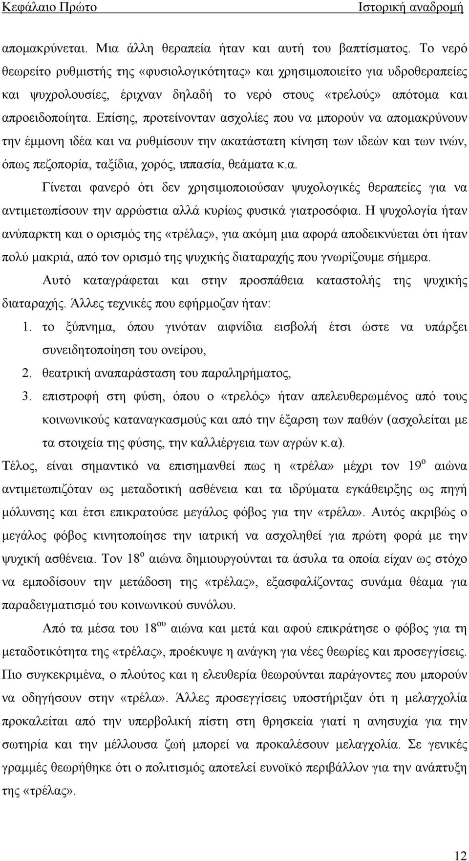 Επίσης, προτείνονταν ασχολίες που να µπορούν να αποµακρύνουν την έµµονη ιδέα και να ρυθµίσουν την ακατάστατη κίνηση των ιδεών και των ινών, όπως πεζοπορία, ταξίδια, χορός, ιππασία, θεάµατα κ.α. Γίνεται φανερό ότι δεν χρησιµοποιούσαν ψυχολογικές θεραπείες για να αντιµετωπίσουν την αρρώστια αλλά κυρίως φυσικά γιατροσόφια.