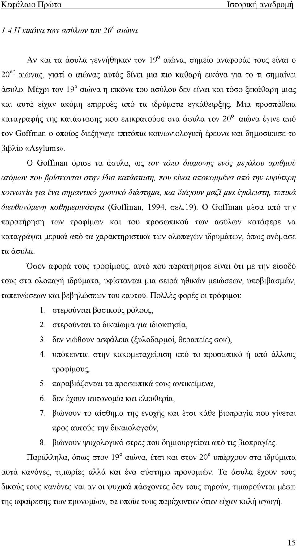 Μέχρι τον 19 ο αιώνα η εικόνα του ασύλου δεν είναι και τόσο ξεκάθαρη µιας και αυτά είχαν ακόµη επιρροές από τα ιδρύµατα εγκάθειρξης.