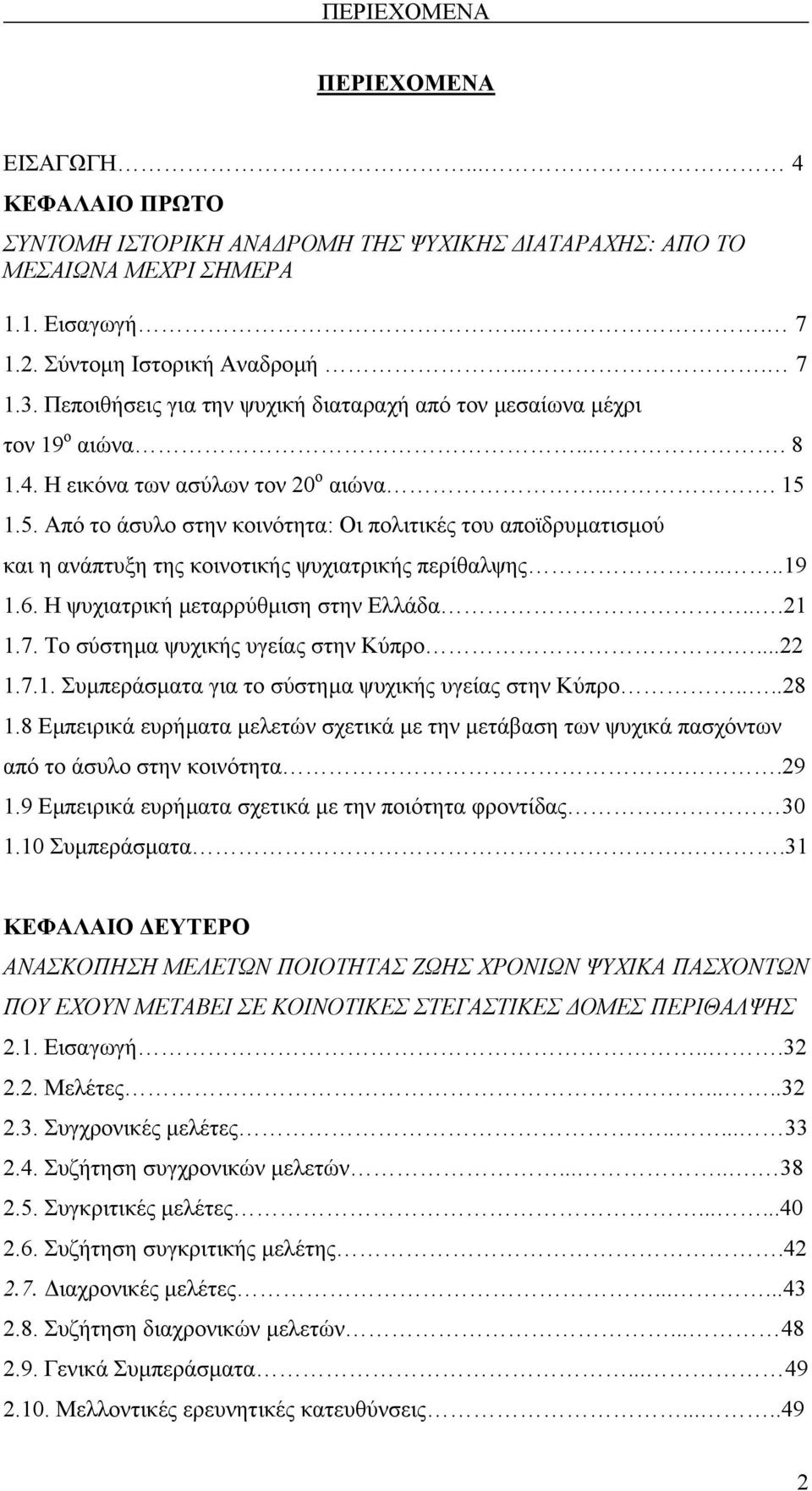 1.5. Από το άσυλο στην κοινότητα: Οι πολιτικές του αποϊδρυµατισµού και η ανάπτυξη της κοινοτικής ψυχιατρικής περίθαλψης....19 1.6. Η ψυχιατρική µεταρρύθµιση στην Ελλάδα...21 1.7.