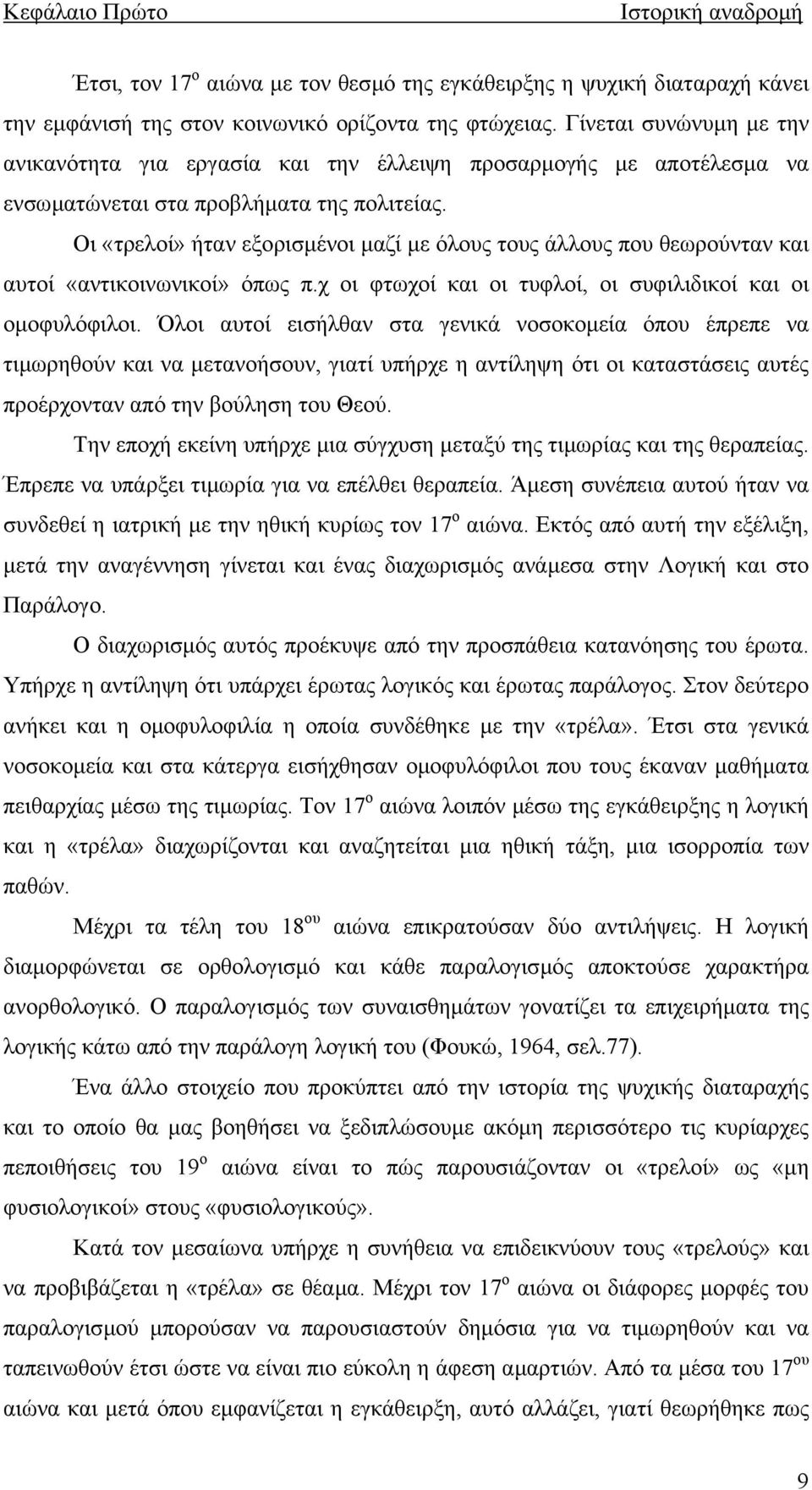 Οι «τρελοί» ήταν εξορισµένοι µαζί µε όλους τους άλλους που θεωρούνταν και αυτοί «αντικοινωνικοί» όπως π.χ οι φτωχοί και οι τυφλοί, οι συφιλιδικοί και οι οµοφυλόφιλοι.