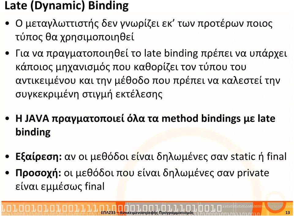 συγκεκριμένη στιγμή εκτέλεσης Η JAVA πραγματοποιεί όλα τα method bindings με late binding Εξαίρεση:αν οι μεθόδοι είναι δηλωμένες