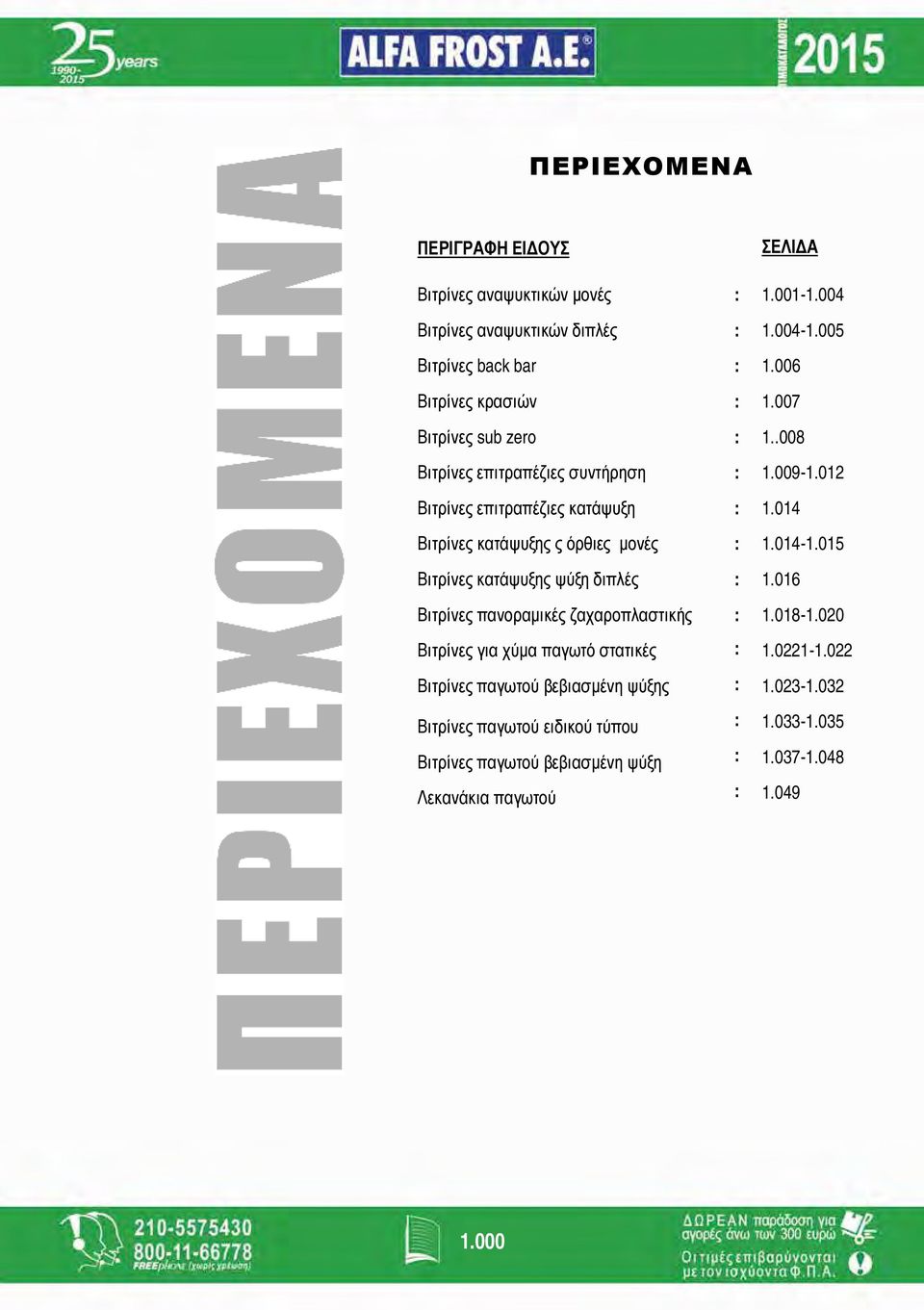 014 Βιτρίνες κατάψυξης ς όρθιες μονές : 1.014-1.015 Βιτρίνες κατάψυξης ψύξη διπλές : 1.016 Βιτρίνες πανοραμικές ζαχαροπλαστικής : 1.018-1.