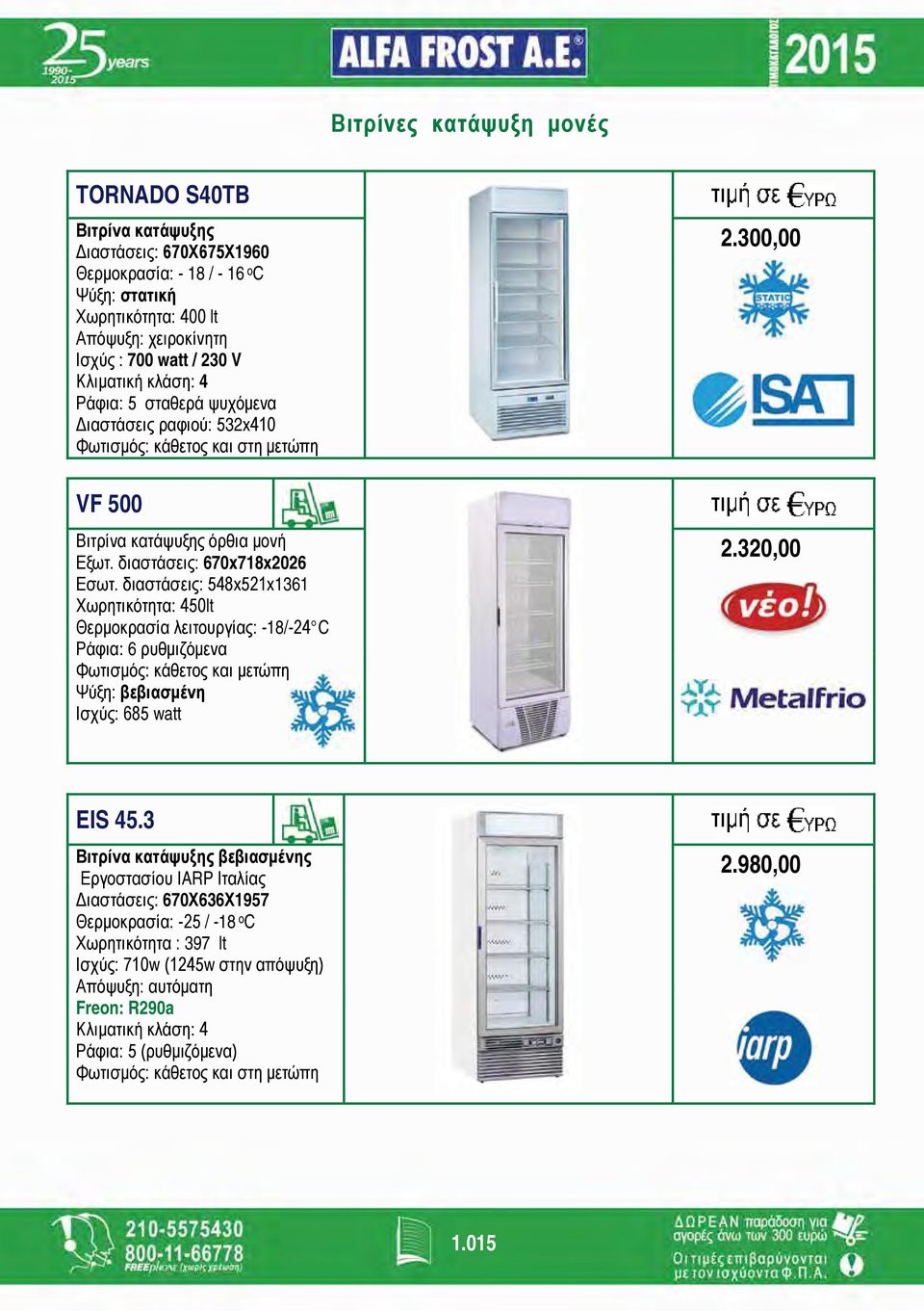 διαστάσεις: 548x521x1361 Xωρητικότητα: 450lt Θερμοκρασία λειτουργίας: -18/-24 C Ράφια: 6 ρυθμιζόμενα Φωτισμός: κάθετος και μετώπη Ισχύς: 685 watt 2.300,00 2.320,00 EIS 45.