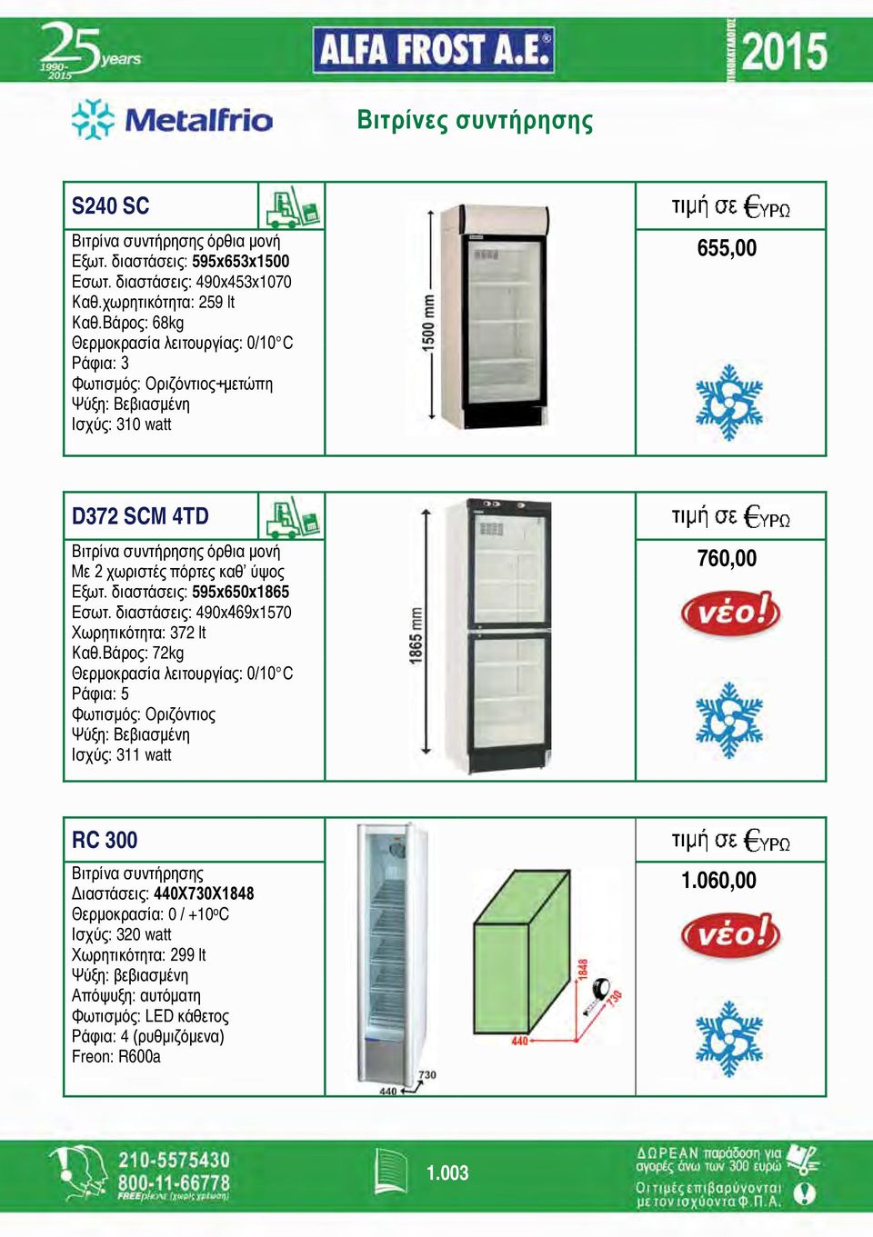 καθ ύψος Εξωτ. διαστάσεις: 595x650x1865 Εσωτ. διαστάσεις: 490x469x1570 Χωρητικότητα: 372 lt Καθ.