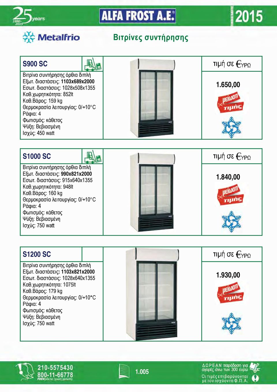 διαστάσεις: 915x640x1355 Καθ.χωρητικότητα: 948lt Καθ.Βάρος: 160 kg Θερμοκρασία λειτουργίας: 0/+10 C Ράφια: 4 Φωτισμός: κάθετος Ψύξη: Βεβιασμένη Ισχύς: 750 watt 1.