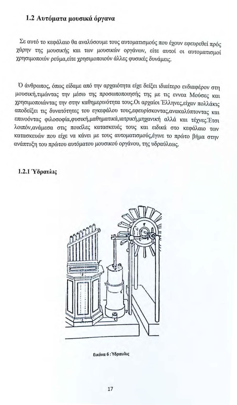 Ό άνθρωπος, όπως είδαμε από την αρχαιότητα είχε δείξει ιδιαίτερο ενδιαφέρον στη μουσική,τιμώντας την μέσω της προσωποπο ιησής της με τις εννεα Μούσες και χρησιμοποιώντας την στην καθημερινότητα τους.