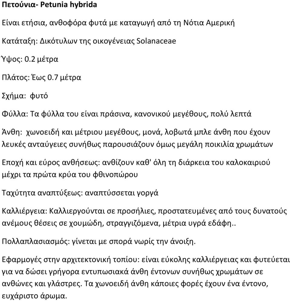 μεγάλη ποικιλία χρωμάτων Εποχή και εύρος ανθήσεως: ανθίζουν καθ' όλη τη διάρκεια του καλοκαιριού μέχρι τα πρώτα κρύα του φθινοπώρου Ταχύτητα αναπτύξεως: αναπτύσσεται γοργά Καλλιέργεια: Καλλιεργούνται