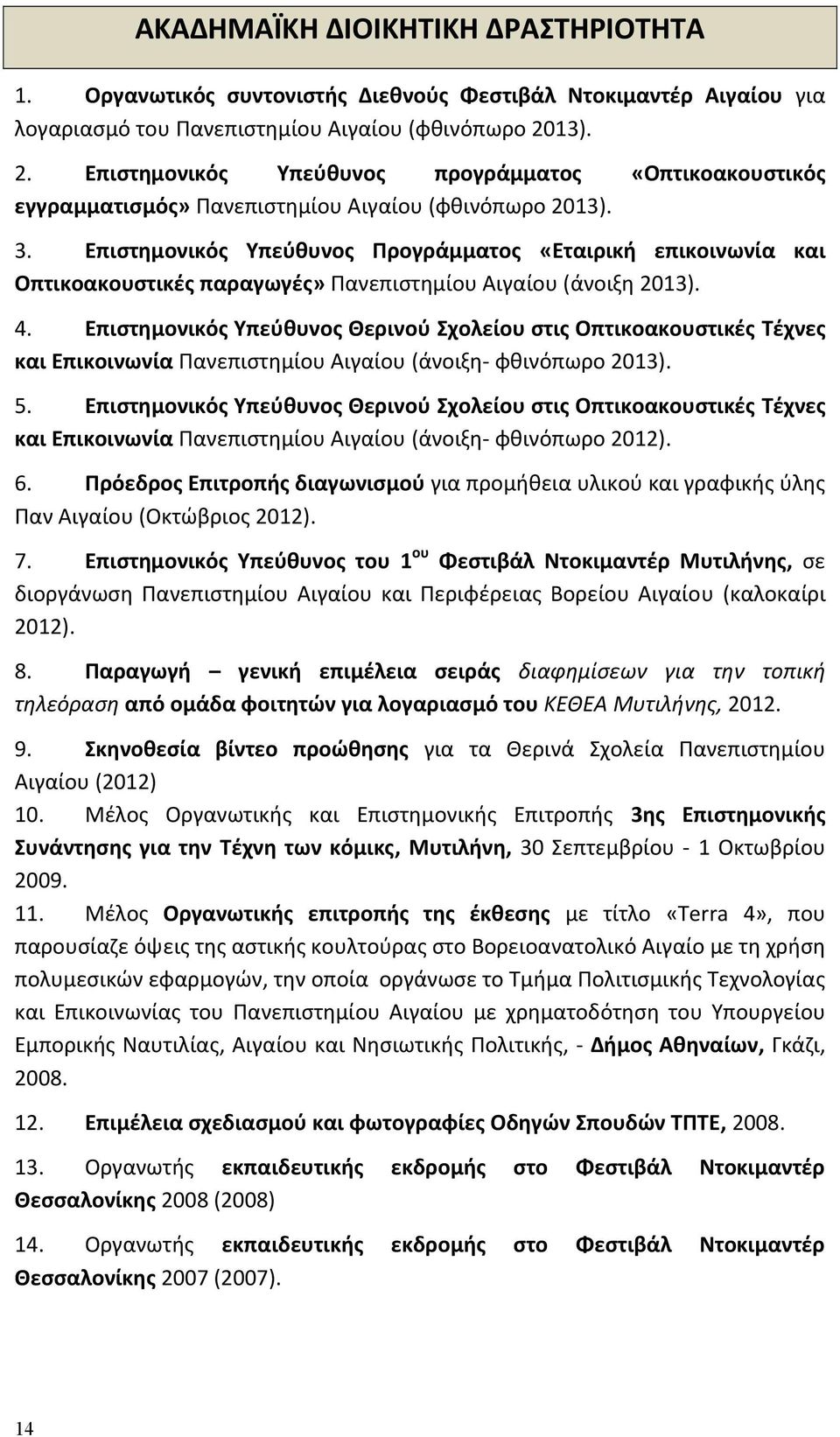 Επιστημονικός Υπεύθυνος Προγράμματος «Εταιρική επικοινωνία και Οπτικοακουστικές παραγωγές» Πανεπιστημίου Αιγαίου (άνοιξη 2013). 4.