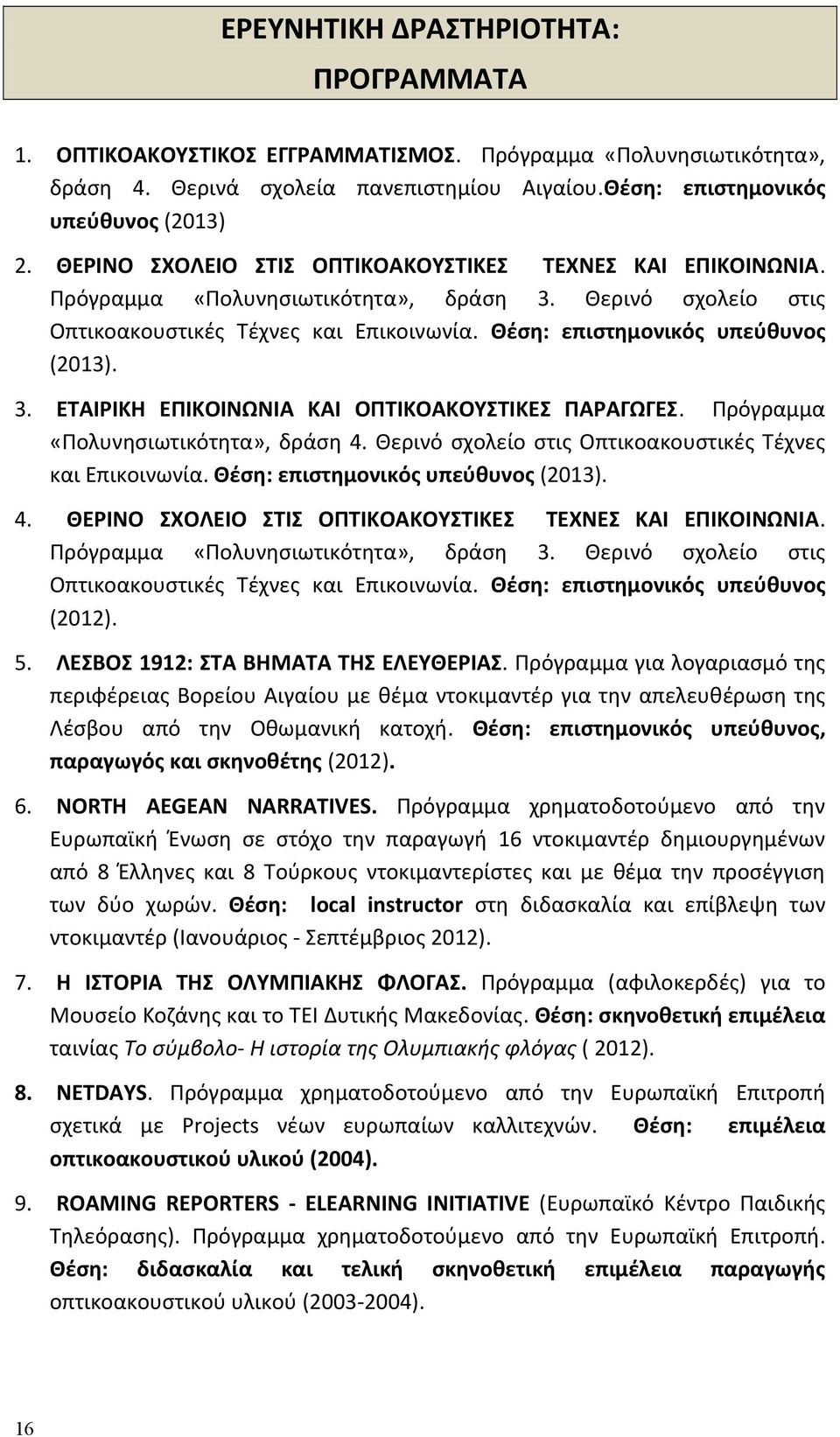 3. ΕΤΑΙΡΙΚΗ ΕΠΙΚΟΙΝΩΝΙΑ ΚΑΙ ΟΠΤΙΚΟΑΚΟΥΣΤΙΚΕΣ ΠΑΡΑΓΩΓΕΣ. Πρόγραμμα «Πολυνησιωτικότητα», δράση 4. Θερινό σχολείο στις Οπτικοακουστικές Τέχνες και Επικοινωνία. Θέση: επιστημονικός υπεύθυνος (2013). 4. ΘΕΡΙΝΟ ΣΧΟΛΕΙΟ ΣΤΙΣ ΟΠΤΙΚΟΑΚΟΥΣΤΙΚΕΣ ΤΕΧΝΕΣ ΚΑΙ ΕΠΙΚΟΙΝΩΝΙΑ.