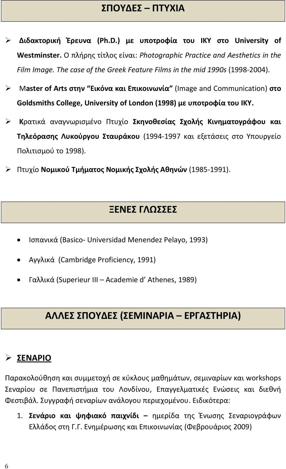 Master of Arts στην Εικόνα και Επικοινωνία (Image and Communication) στο Goldsmiths College, University of London (1998) με υποτροφία του ΙΚΥ.