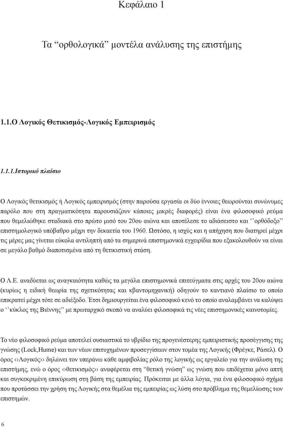 1.Ο Λογικός Θετικισμός-Λογικός Εμπειρισμός 1.1.1.Ιστορικό πλαίσιο Ο Λογικός θετικισμός ή Λογικός εμπειρισμός (στην παρούσα εργασία οι δύο έννοιες θεωρούνται συνώνυμες παρόλο που στη πραγματικότητα