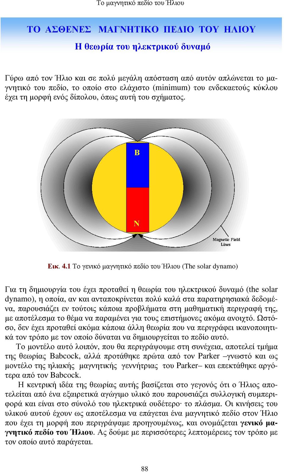 1 Το γενικό µαγνητικό πεδίο του Ήλιου (The solar dynamo) Για τη δηµιουργία του έχει προταθεί η θεωρία του ηλεκτρικού δυναµό (the solar dynamo), η οποία, αν και ανταποκρίνεται πολύ καλά στα