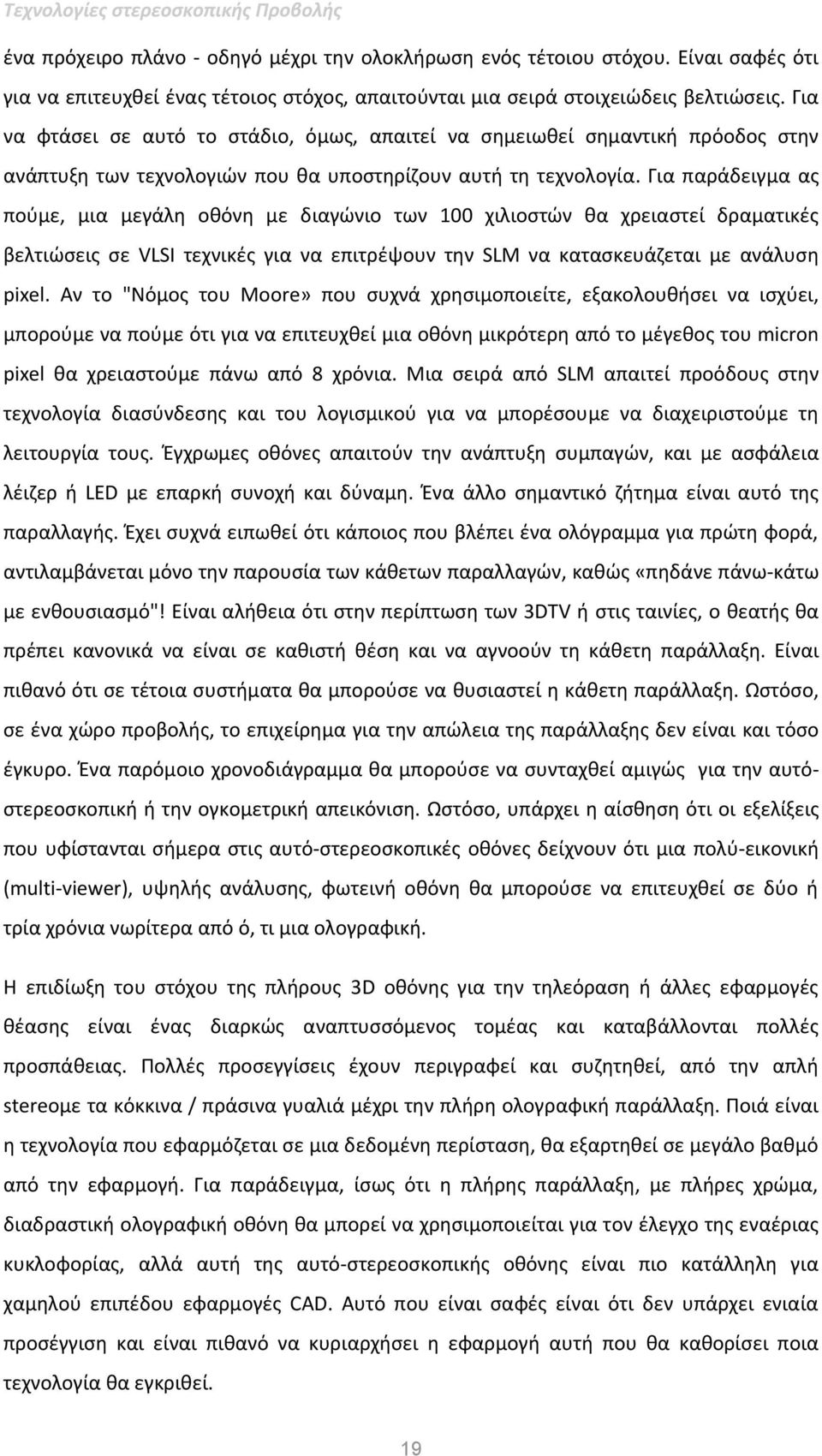 Για παράδειγμα ας πούμε, μια μεγάλη οθόνη με διαγώνιο των 100 χιλιοστών θα χρειαστεί δραματικές βελτιώσεις σε VLSI τεχνικές για να επιτρέψουν την SLM να κατασκευάζεται με ανάλυση pixel.