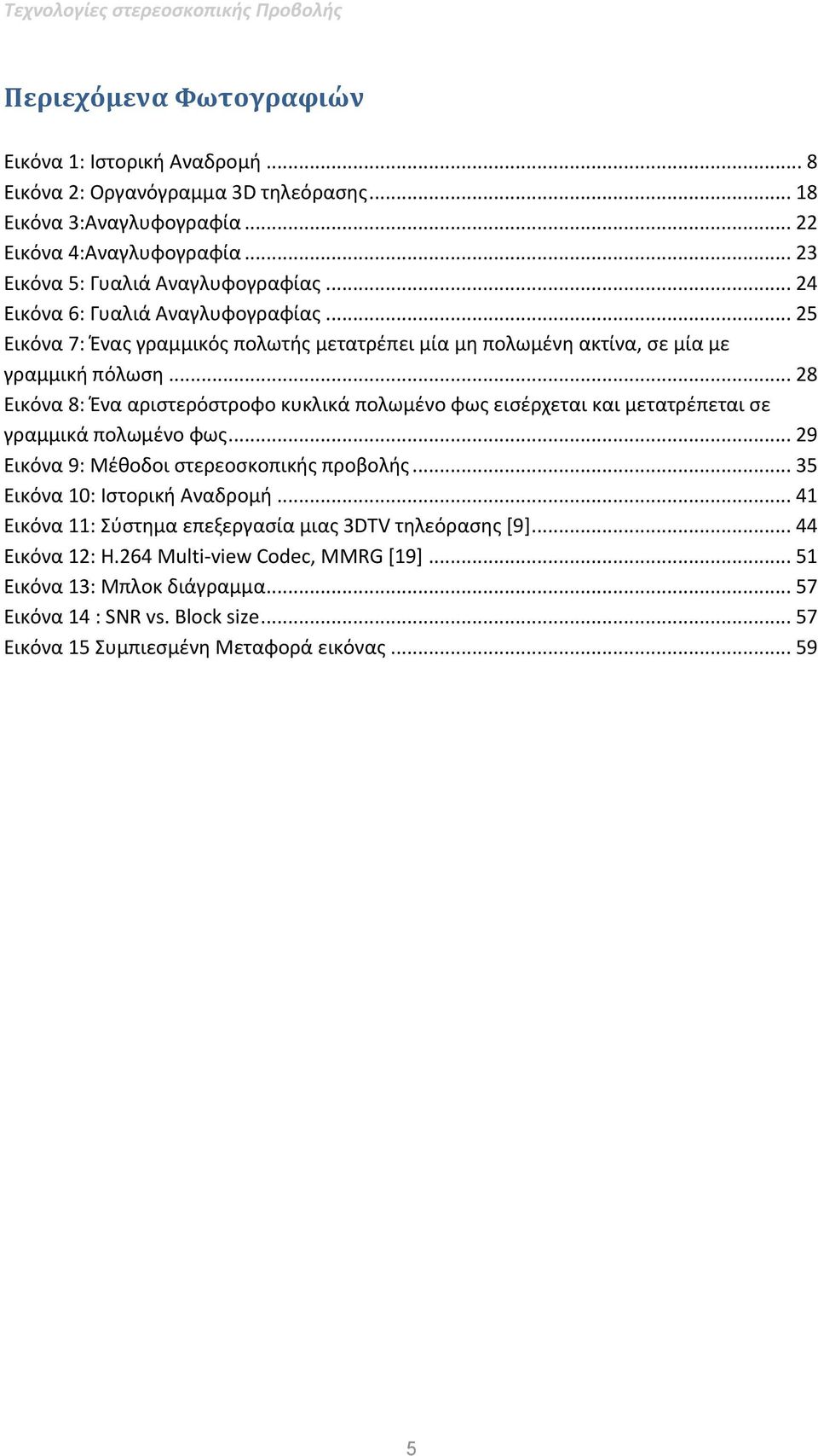 .. 28 Εικόνα 8: Ένα αριστερόστροφο κυκλικά πολωμένο φως εισέρχεται και μετατρέπεται σε γραμμικά πολωμένο φως... 29 Εικόνα 9: Μέθοδοι στερεοσκοπικής προβολής... 35 Εικόνα 10: Ιστορική Αναδρομή.