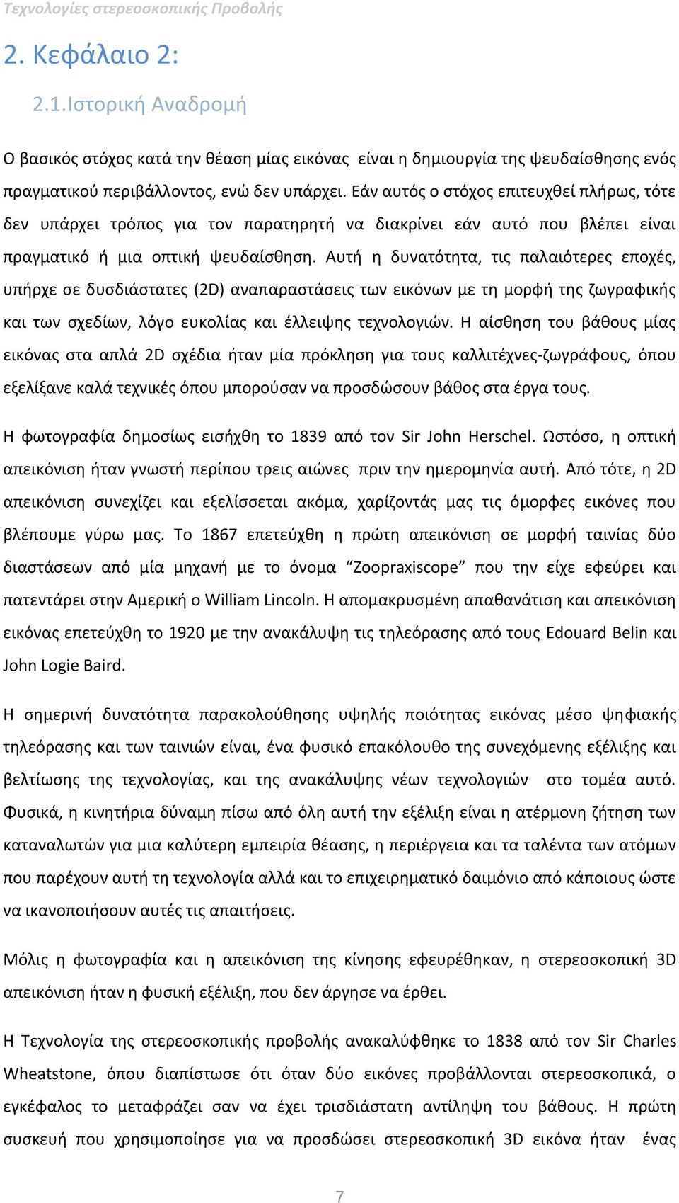 Αυτή η δυνατότητα, τις παλαιότερες εποχές, υπήρχε σε δυσδιάστατες (2D) αναπαραστάσεις των εικόνων με τη μορφή της ζωγραφικής και των σχεδίων, λόγο ευκολίας και έλλειψης τεχνολογιών.