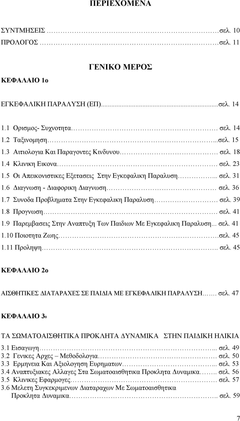 7 Συνοδα Προβληματα Στην Εγκεφαλικη Παραλυση. σελ. 39 1.8 Προγνωση. σελ. 41 1.9 Παρεμβασεις Στην Αναπτυξη Των Παιδιων Με Εγκεφαλικη Παραλυση... σελ. 41 1.10 Ποιοτητα Ζωης.σελ. 45 1.11 Προληψη.. σελ. 45 ΚΕΦΑΛΑΙΟ 2ο ΑΙΣΘΗΤΙΚΕΣ ΔΙΑΤΑΡΑΧΕΣ ΣΕ ΠΑΙΔΙΑ ΜΕ ΕΓΚΕΦΑΛΙΚΗ ΠΑΡΑΛΥΣΗ.