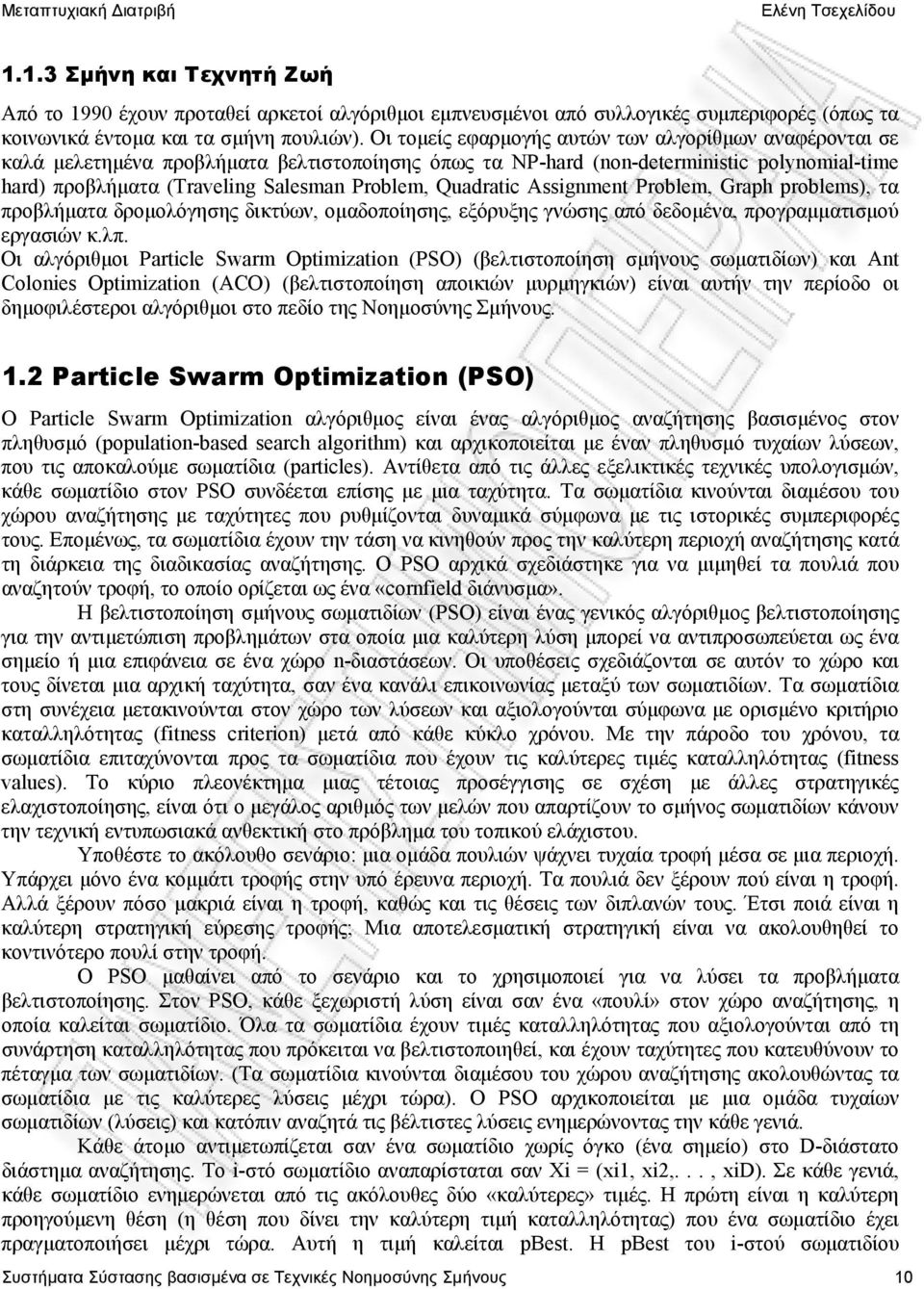 Quadratic Assignment Problem, Graph problems), τα προβλήματα δρομολόγησης δικτύων, ομαδοποίησης, εξόρυξης γνώσης από δεδομένα, προγραμματισμού εργασιών κ.λπ.