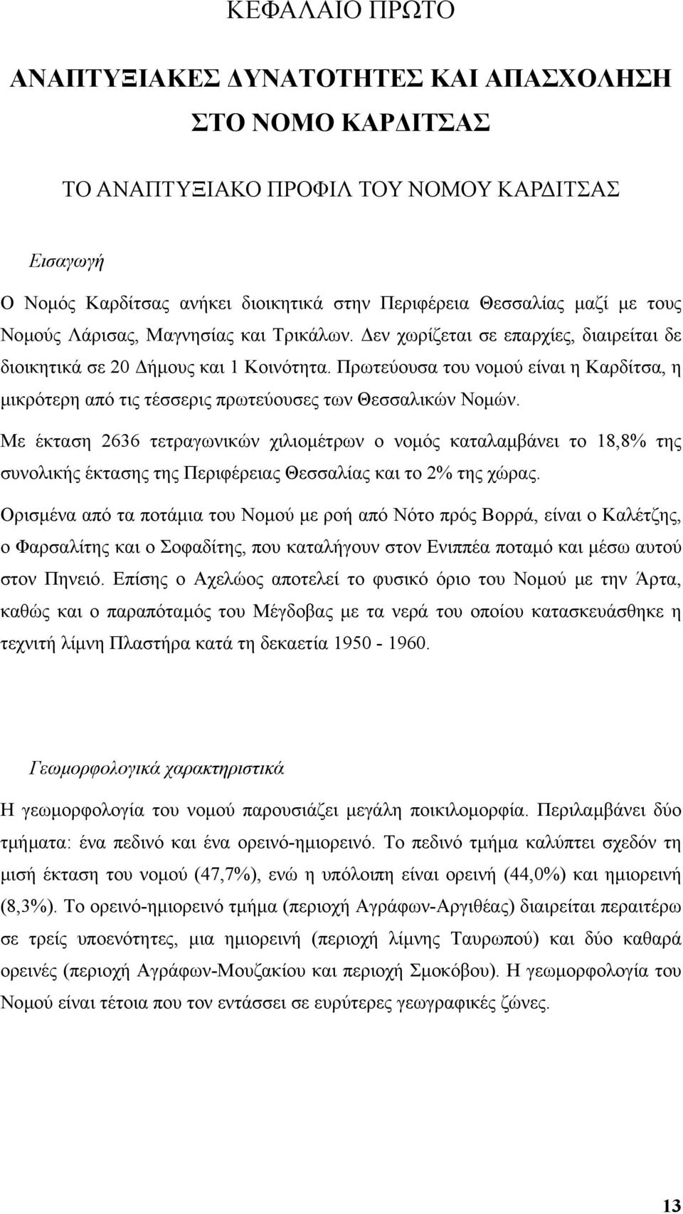 Πρωτεύουσα του νοµού είναι η Καρδίτσα, η µικρότερη από τις τέσσερις πρωτεύουσες των Θεσσαλικών Νοµών.