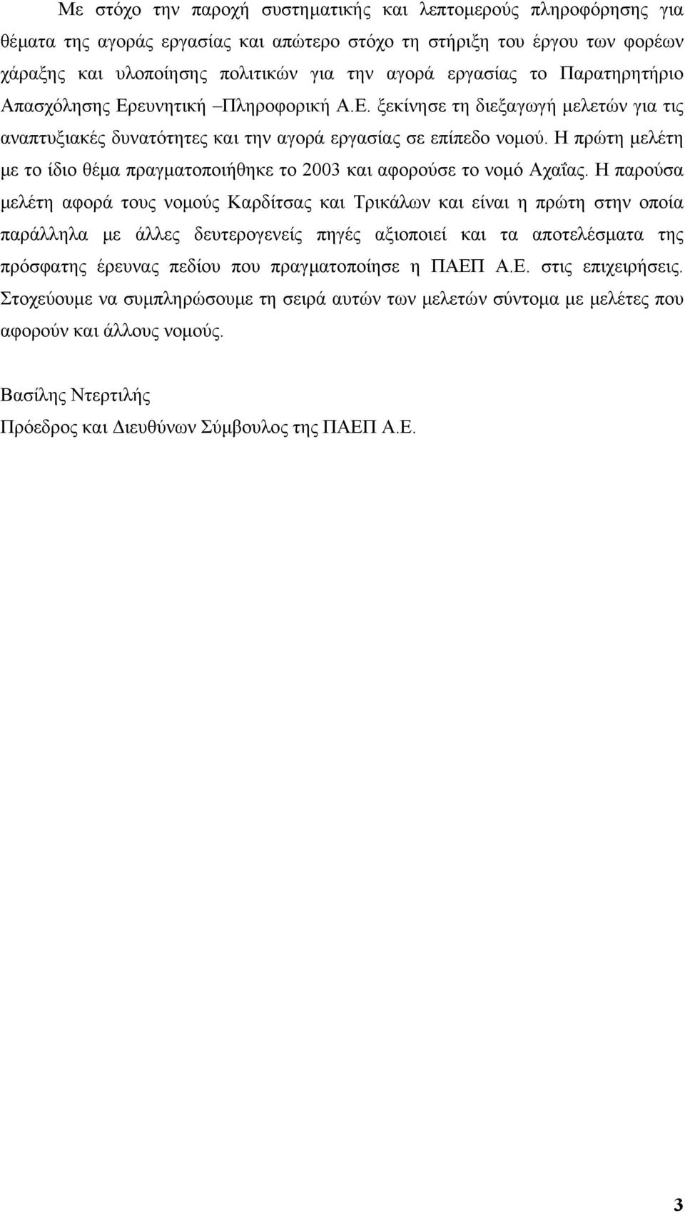 Η πρώτη µελέτη µε το ίδιο θέµα πραγµατοποιήθηκε το 2003 και αφορούσε το νοµό Αχαΐας.