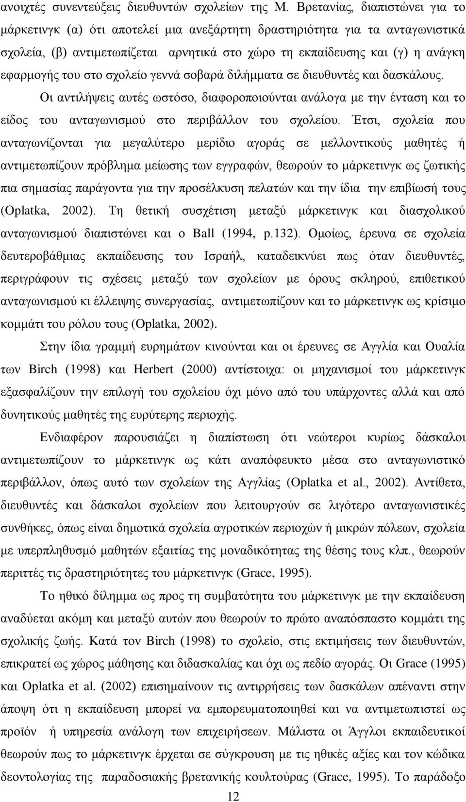 του στο σχολείο γεννά σοβαρά διλήμματα σε διευθυντές και δασκάλους. Οι αντιλήψεις αυτές ωστόσο, διαφοροποιούνται ανάλογα με την ένταση και το είδος του ανταγωνισμού στο περιβάλλον του σχολείου.