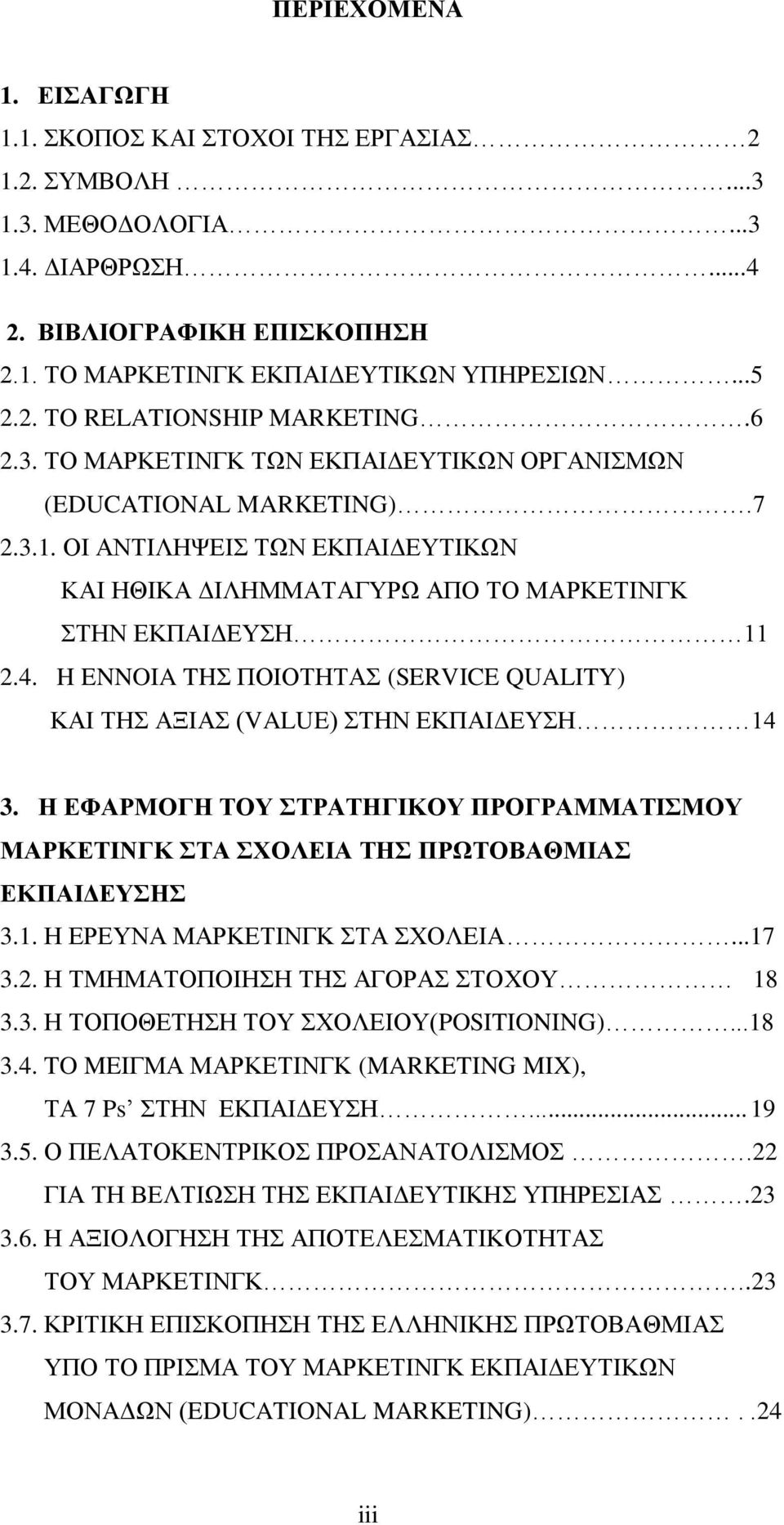 H ENNOIA THΣ ΠΟΙΟΤΗΤΑΣ (SERVICE QUALITY) ΚΑΙ ΤΗΣ ΑΞΙΑΣ (VALUE) ΣΤΗΝ ΕΚΠΑΙΔΕΥΣΗ 14 3. Η ΕΦΑΡΜΟΓΗ ΤΟΥ ΣΤΡΑΤΗΓΙΚΟΥ ΠΡΟΓΡΑΜΜΑΤΙΣΜΟΥ ΜΑΡΚΕΤΙΝΓΚ ΣΤΑ ΣΧΟΛΕΙΑ ΤΗΣ ΠΡΩΤΟΒΑΘΜΙΑΣ ΕΚΠΑΙΔΕΥΣΗΣ 3.1. Η ΕΡΕΥΝΑ ΜΑΡΚΕΤΙΝΓΚ ΣΤΑ ΣΧΟΛΕΙΑ.