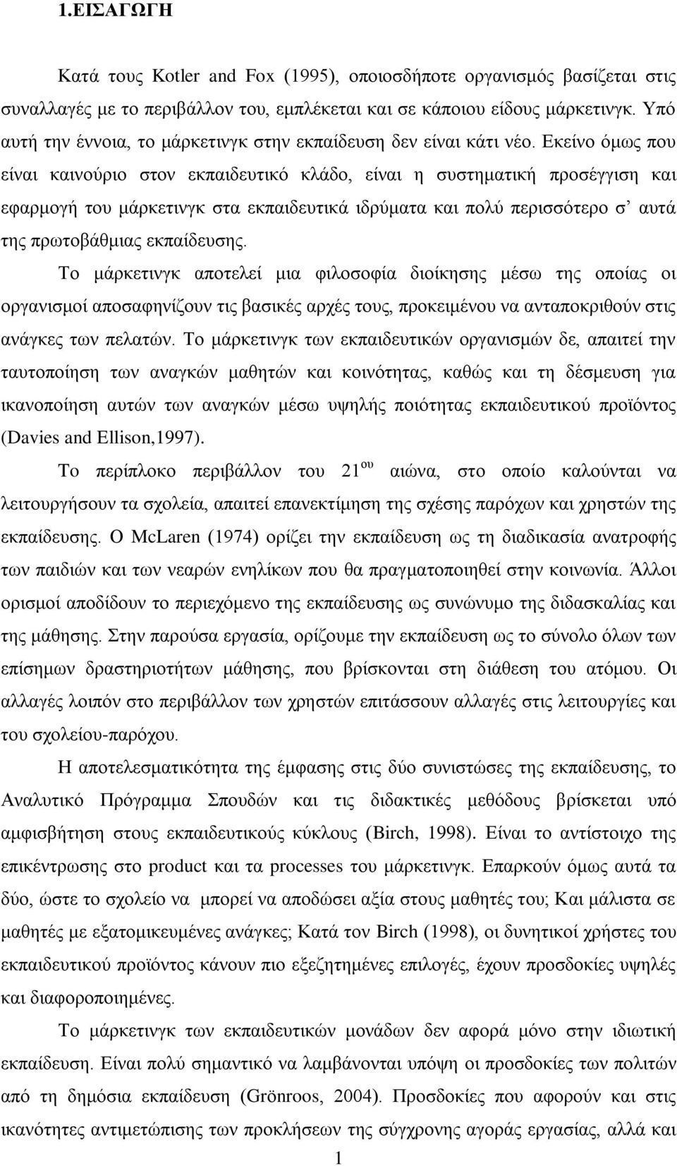 Εκείνο όμως που είναι καινούριο στον εκπαιδευτικό κλάδο, είναι η συστηματική προσέγγιση και εφαρμογή του μάρκετινγκ στα εκπαιδευτικά ιδρύματα και πολύ περισσότερο σ αυτά της πρωτοβάθμιας εκπαίδευσης.