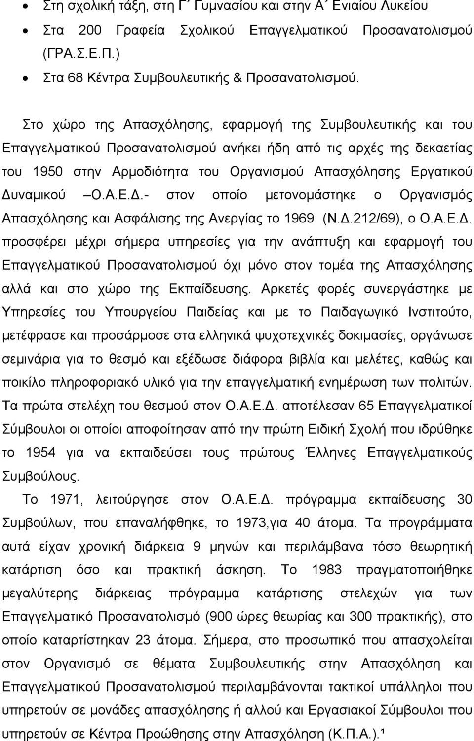 Δυναμικού Ο.Α.Ε.Δ.- στον οποίο μετονομάστηκε ο Οργανισμός Απασχόλησης και Ασφάλισης της Ανεργίας το 1969 (Ν.Δ.212/69), ο Ο.Α.Ε.Δ. προσφέρει μέχρι σήμερα υπηρεσίες για την ανάπτυξη και εφαρμογή του Επαγγελματικού Προσανατολισμού όχι μόνο στον τομέα της Απασχόλησης αλλά και στο χώρο της Εκπαίδευσης.