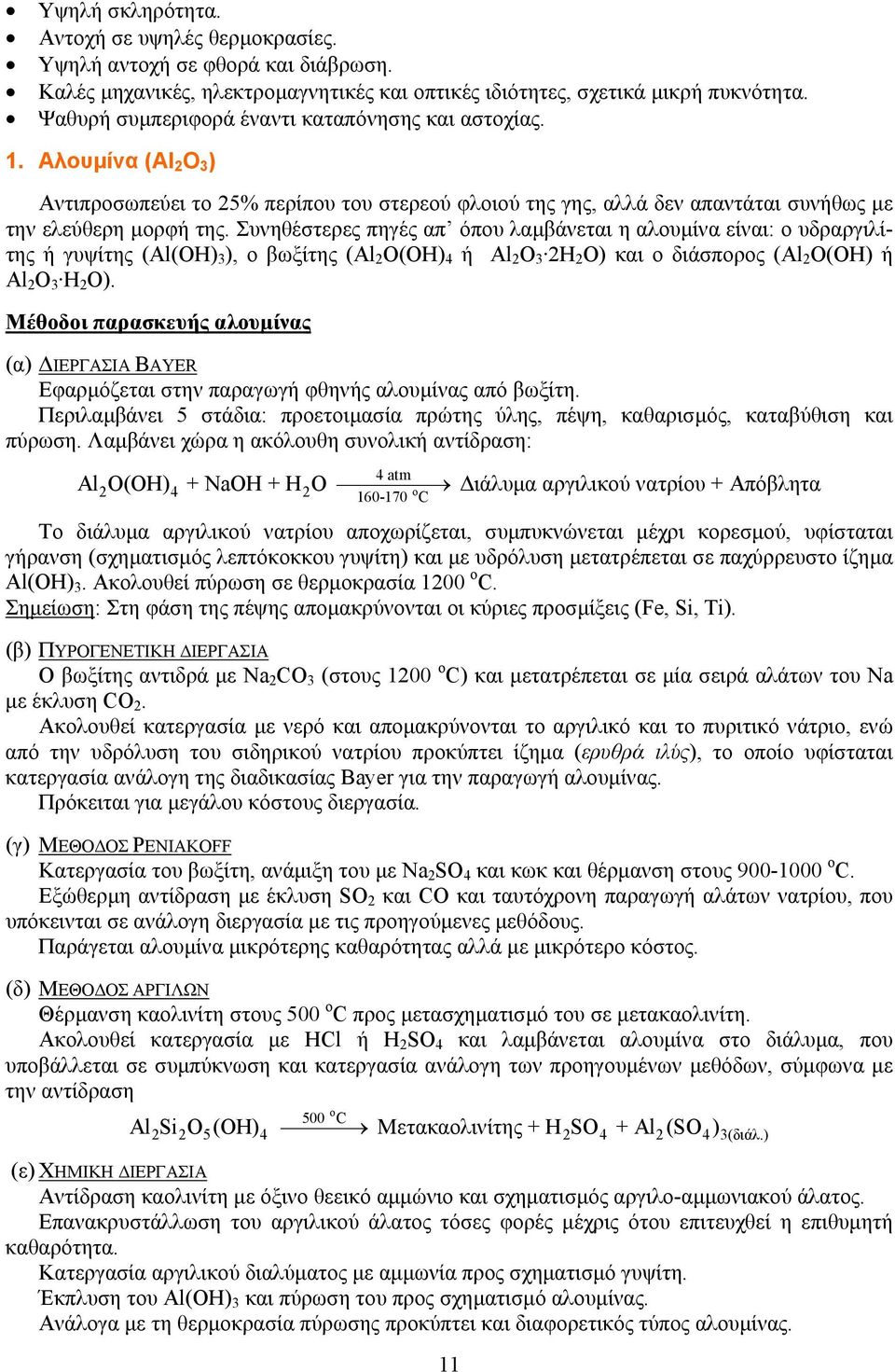 Συνηθέστερες πηγές απ όπου λαµβάνεται η αλουµίνα είναι: ο υδραργιλίτης ή γυψίτης (Al(OH) 3 ), o βωξίτης (Al 2 O(OH) 4 ή Al 2 O 3 2H 2 O) και ο διάσπορος (Al 2 O(OH) ή Al 2 O 3 H 2 O).