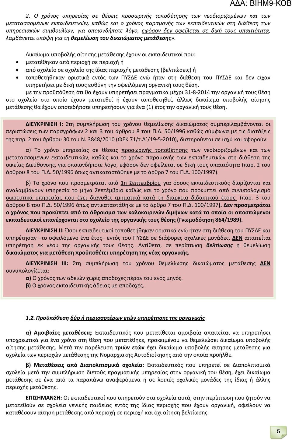 Δικαίωμα υποβολής αίτησης μετάθεσης έχουν οι εκπαιδευτικοί που: μετατέθηκαν από περιοχή σε περιοχή ή από σχολείο σε σχολείο της ίδιας περιοχής μετάθεσης (βελτιώσεις) ή τοποθετήθηκαν οριστικά εντός