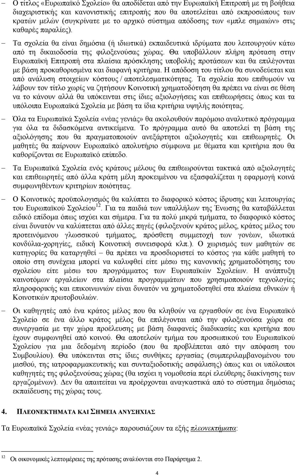 Θα υποβάλλουν πλήρη πρόταση στην Ευρωπαϊκή Επιτροπή στα πλαίσια πρόσκλησης υποβολής προτάσεων και θα επιλέγονται µε βάση προκαθορισµένα και διαφανή κριτήρια.