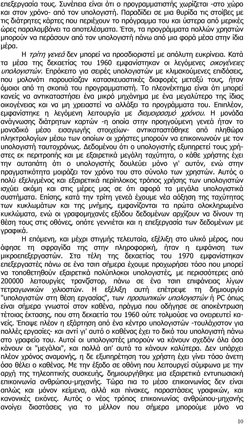 Έτσι, τα προγράμματα πολλών χρηστών μπορούν να περάσουν από τον υπολογιστή πάνω από μια φορά μέσα στην ίδια μέρα. Η τρίτη γενεά δεν μπορεί να προσδιοριστεί με απόλυτη ευκρίνεια.