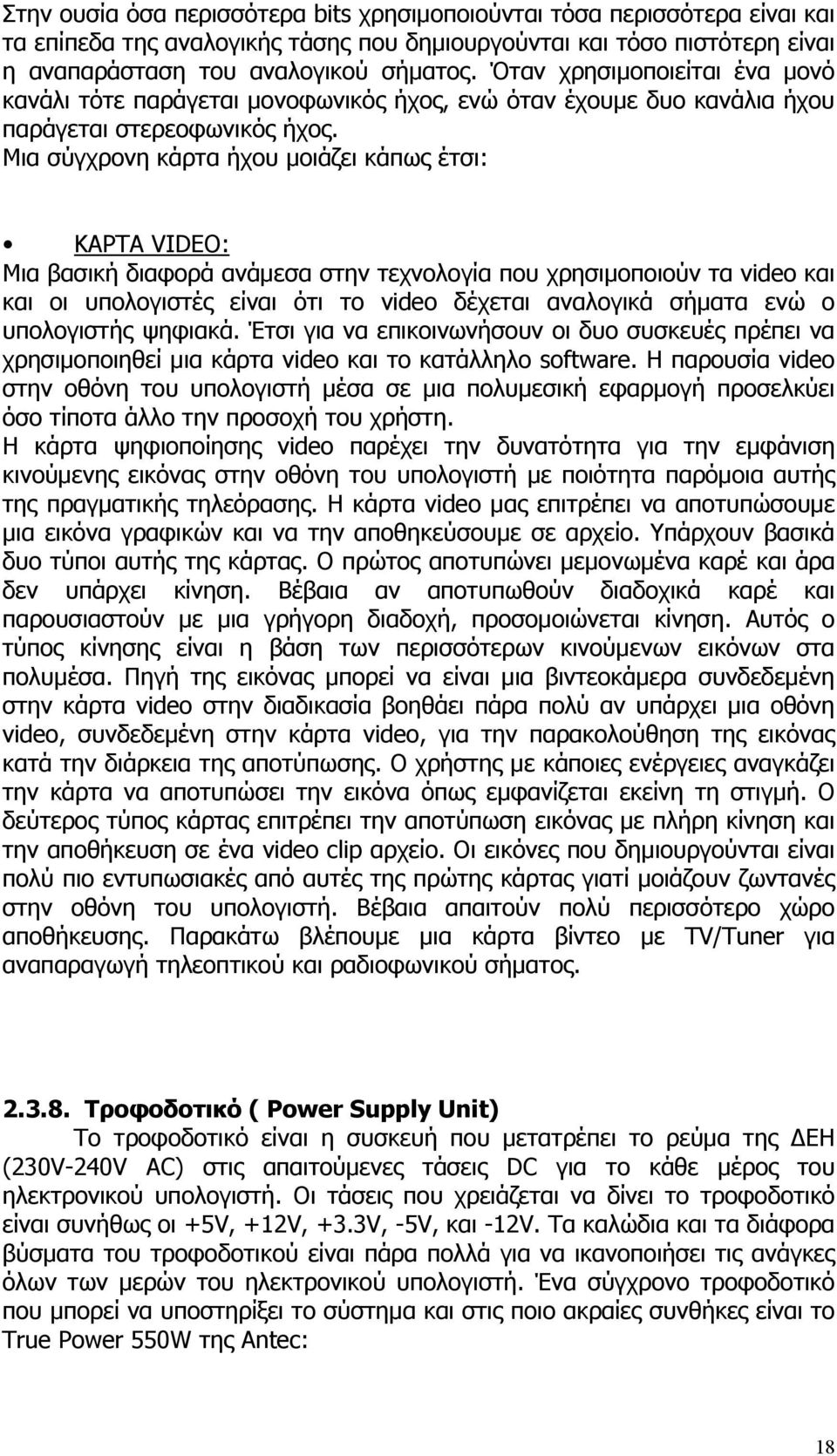 Μια σύγχρονη κάρτα ήχου μοιάζει κάπως έτσι: ΚΑΡΤΑ VIDEO: Μια βασική διαφορά ανάμεσα στην τεχνολογία που χρησιμοποιούν τα video και και οι υπολογιστές είναι ότι το video δέχεται αναλογικά σήματα ενώ ο