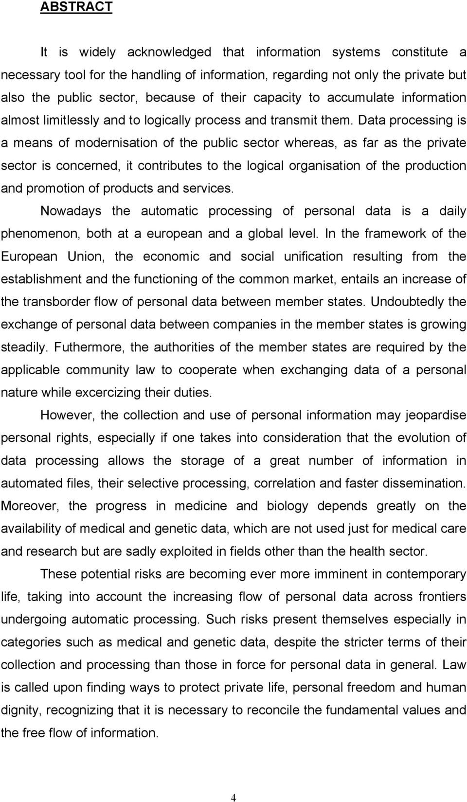 Data processing is a means of modernisation of the public sector whereas, as far as the private sector is concerned, it contributes to the logical organisation of the production and promotion of