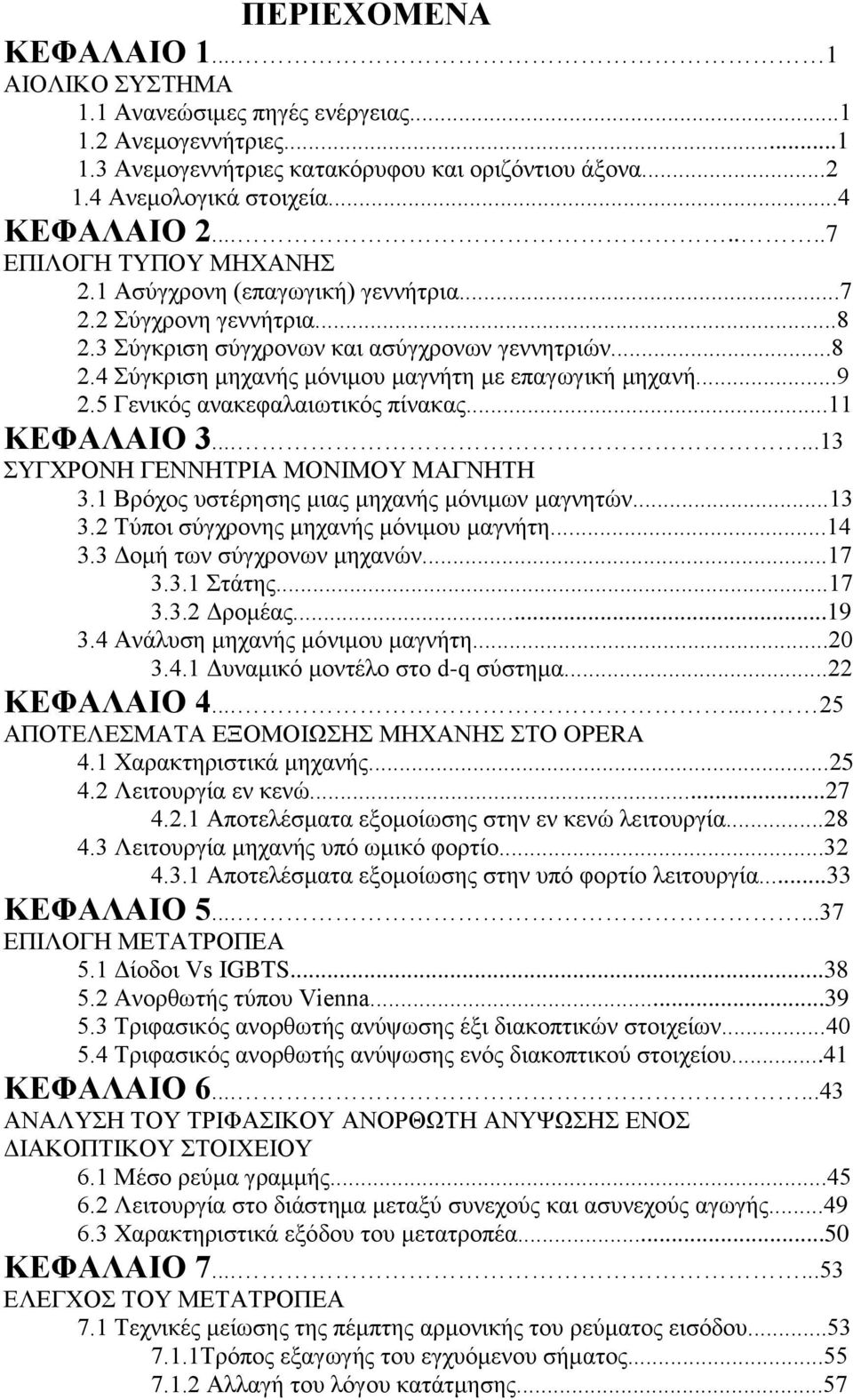 ..9 2.5 Γενικός ανακεφαλαιωτικός πίνακας...11 ΚΕΦΑΛΑΙΟ 3......13 ΣΥΓΧΡΟΝΗ ΓΕΝΝΗΤΡΙΑ ΜΟΝΙΜΟΥ ΜΑΓΝΗΤΗ 3.1 Βρόχος υστέρησης μιας μηχανής μόνιμων μαγνητών...13 3.2 Τύποι σύγχρονης μηχανής μόνιμου μαγνήτη.