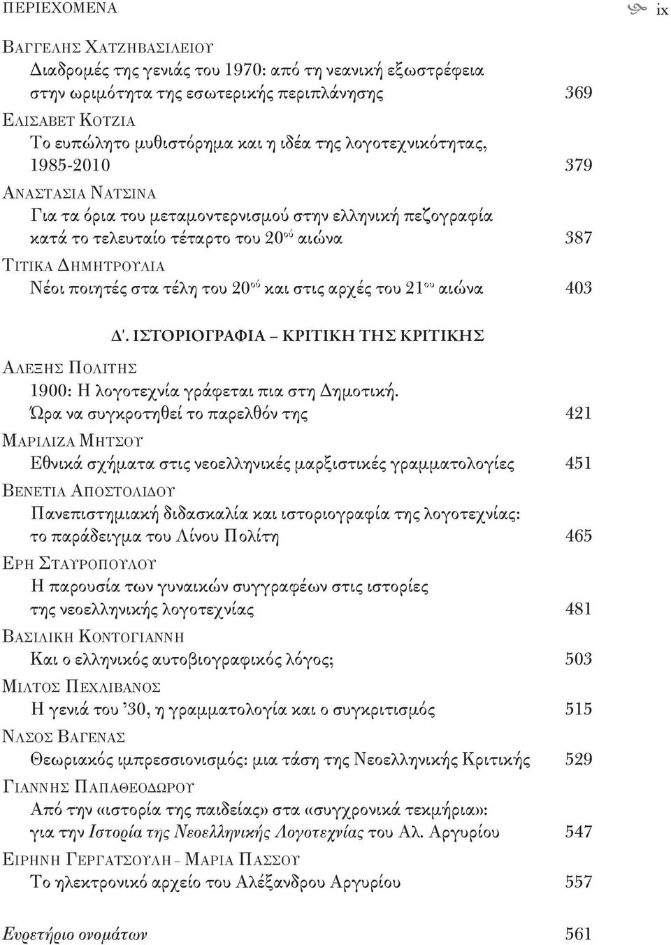 20 ού και στις αρχές του 21 ου αιώνα 403 Δ. ΙΣΤΟΡΙΟΓΡΑΦΙΑ ΚΡΙΤΙΚΗ ΤΗΣ ΚΡΙΤΙΚΗΣ ΑΛΕΞΗΣ ΠΟΛΙΤΗΣ 1900: Η λογοτεχνία γράφεται πια στη Δημοτική.