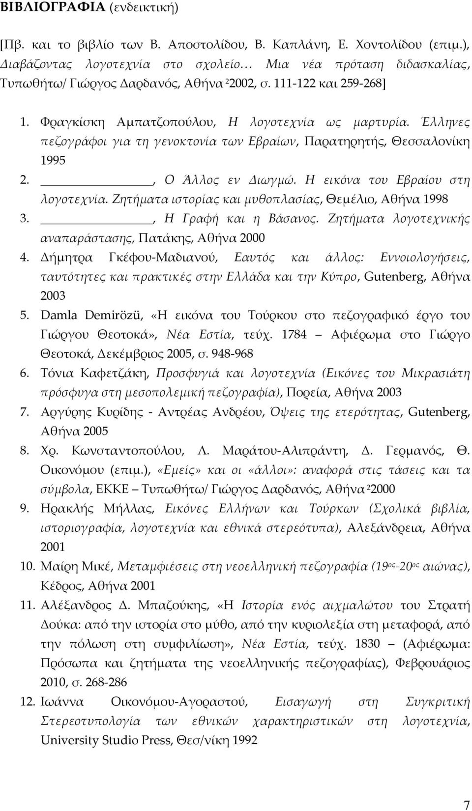 Έλληνες πεζογράφοι για τη γενοκτονία των Εβραίων, Παρατηρητής, Θεσσαλονίκη 1995 2., Ο Άλλος εν Διωγμώ. Η εικόνα του Εβραίου στη λογοτεχνία. Ζητήματα ιστορίας και μυθοπλασίας, Θεμέλιο, Αθήνα 1998 3.