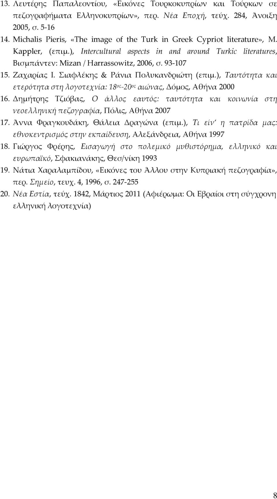 Ζαχαρίας Ι. ιαφλέκης & Ράνια Πολυκανδριώτη (επιμ.), Ταυτότητα και ετερότητα στη λογοτεχνία: 18 ος -20 ος αιώνας, Δόμος, Αθήνα 2000 16.