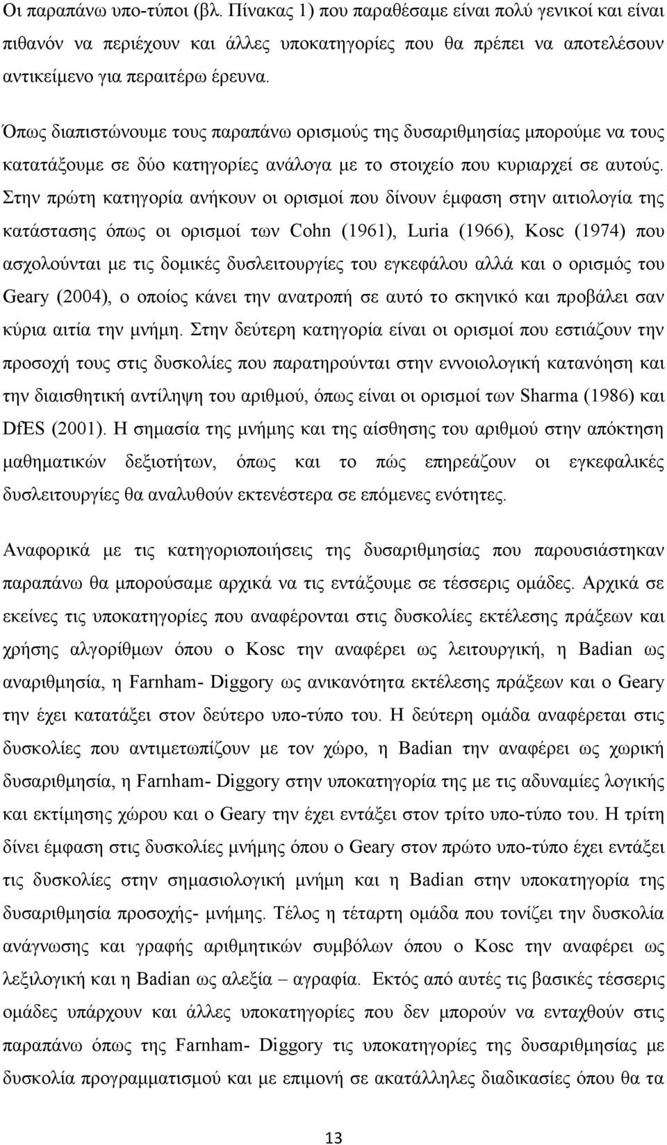 Στην πρώτη κατηγορία ανήκουν οι ορισμοί που δίνουν έμφαση στην αιτιολογία της κατάστασης όπως οι ορισμοί των Cohn (1961), Luria (1966), Kosc (1974) που ασχολούνται με τις δομικές δυσλειτουργίες του