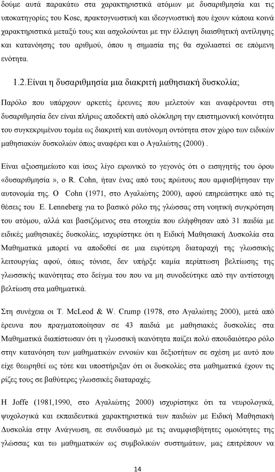 Είναι η δυσαριθμησία μια διακριτή μαθησιακή δυσκολία; Παρόλο που υπάρχουν αρκετές έρευνες που μελετούν και αναφέρονται στη δυσαριθμησία δεν είναι πλήρως αποδεκτή από ολόκληρη την επιστημονική