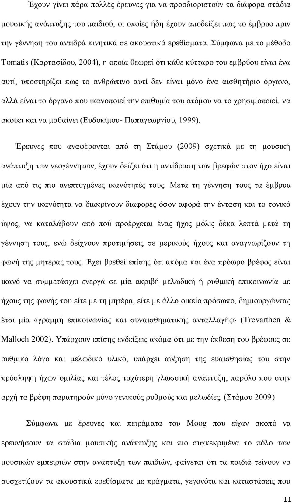 Σύμφωνα με το μέθοδο Tomatis (Καρτασίδου, 2004), η οποία θεωρεί ότι κάθε κύτταρο του εμβρύου είναι ένα αυτί, υποστηρίζει πως το ανθρώπινο αυτί δεν είναι μόνο ένα αισθητήριο όργανο, αλλά είναι το